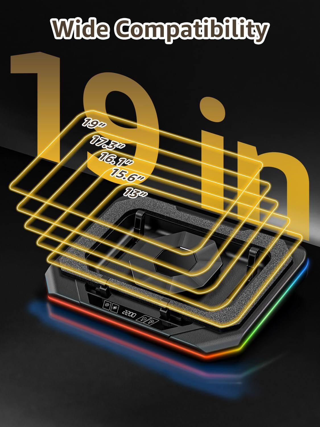 Wide Compatibility  
19"  
17.3"  
16.1"  
15.6"  
13"  
2200 to 9