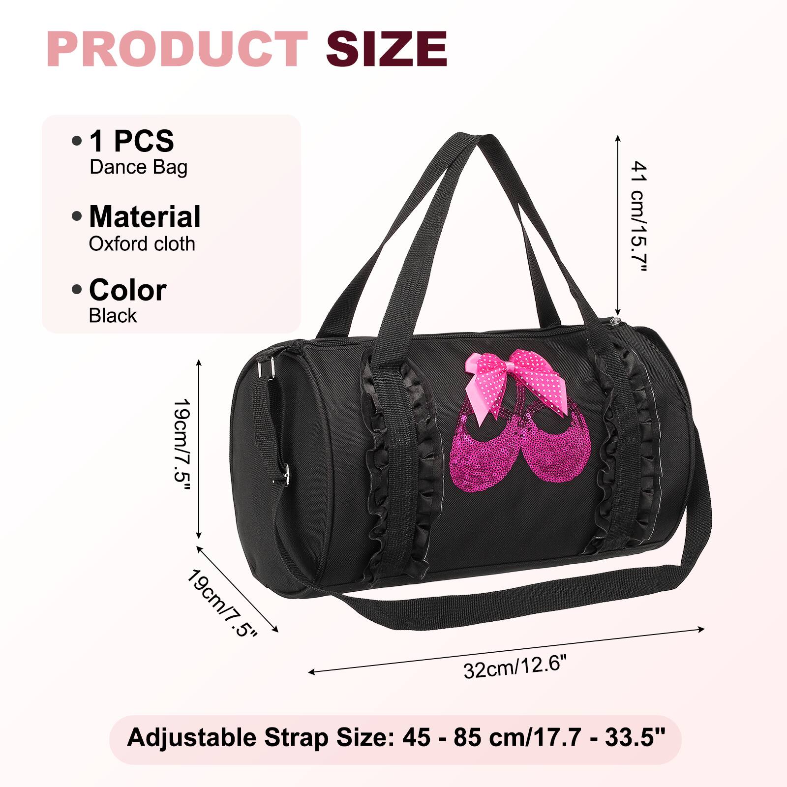 PRODUCT SIZE

- 1 PCS
- Dance Bag
- Material: Oxford cloth
- Color: Black

Dimensions:
- 41 cm/15.7"
- 19 cm/7.5"
- 19 cm/7.5"
- 32 cm/12.6"

Adjustable Strap Size: 45 - 85 cm/17.7 - 33.5"