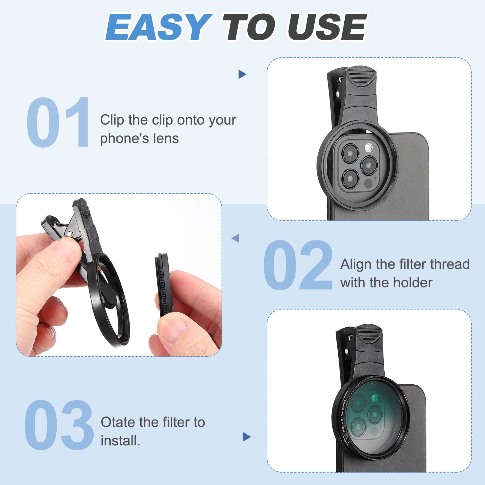 EASY TO USE

01 Clip the clip onto your phone's lens

02 Align the filter thread with the holder

03 Rotate the filter to install.