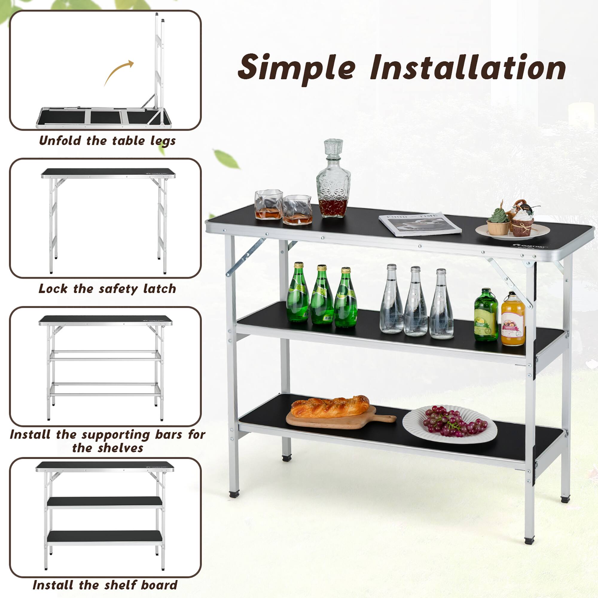 Simple Installation:

1. Unfold the table legs
2. Lock the safety latch
3. Install the supporting bars for the shelves
4. Install the shelf board