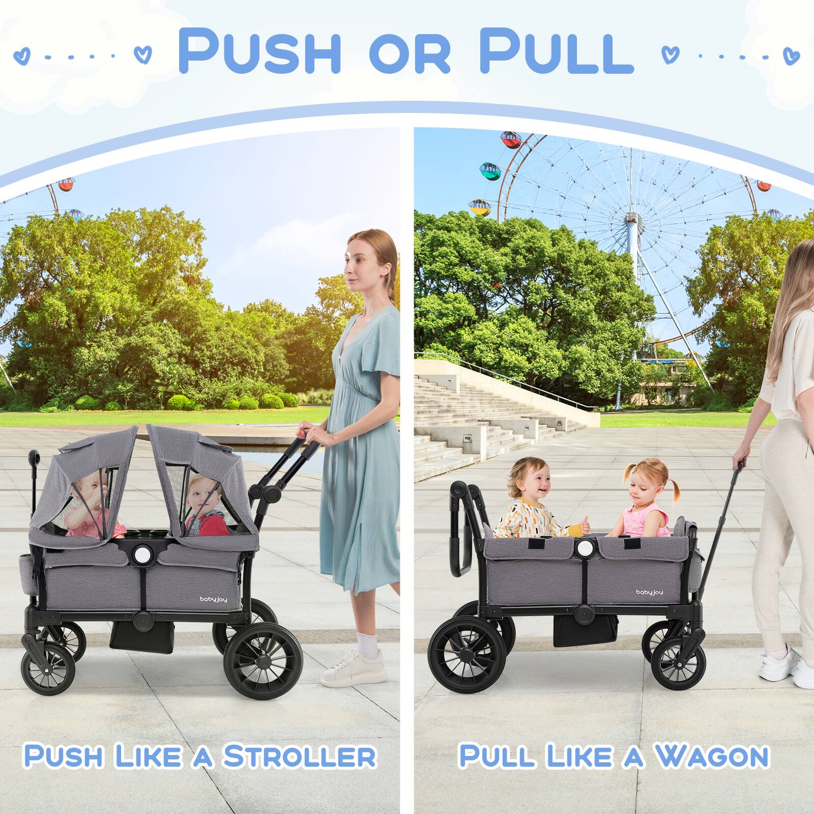 PUSH OR PULL

PUSH LIKE A STROLLER

PULL LIKE A WAGON