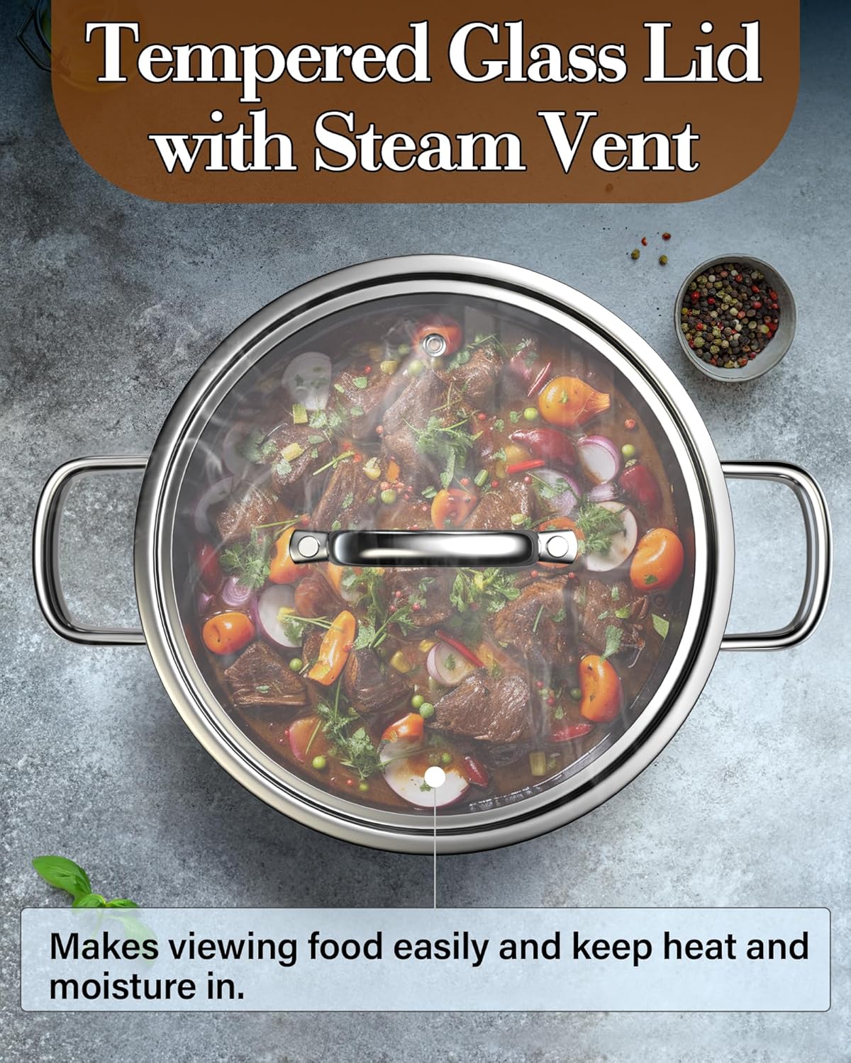 Tempered Glass Lid with Steam Vent Makes viewing food easily and keep heat and moisture in.
