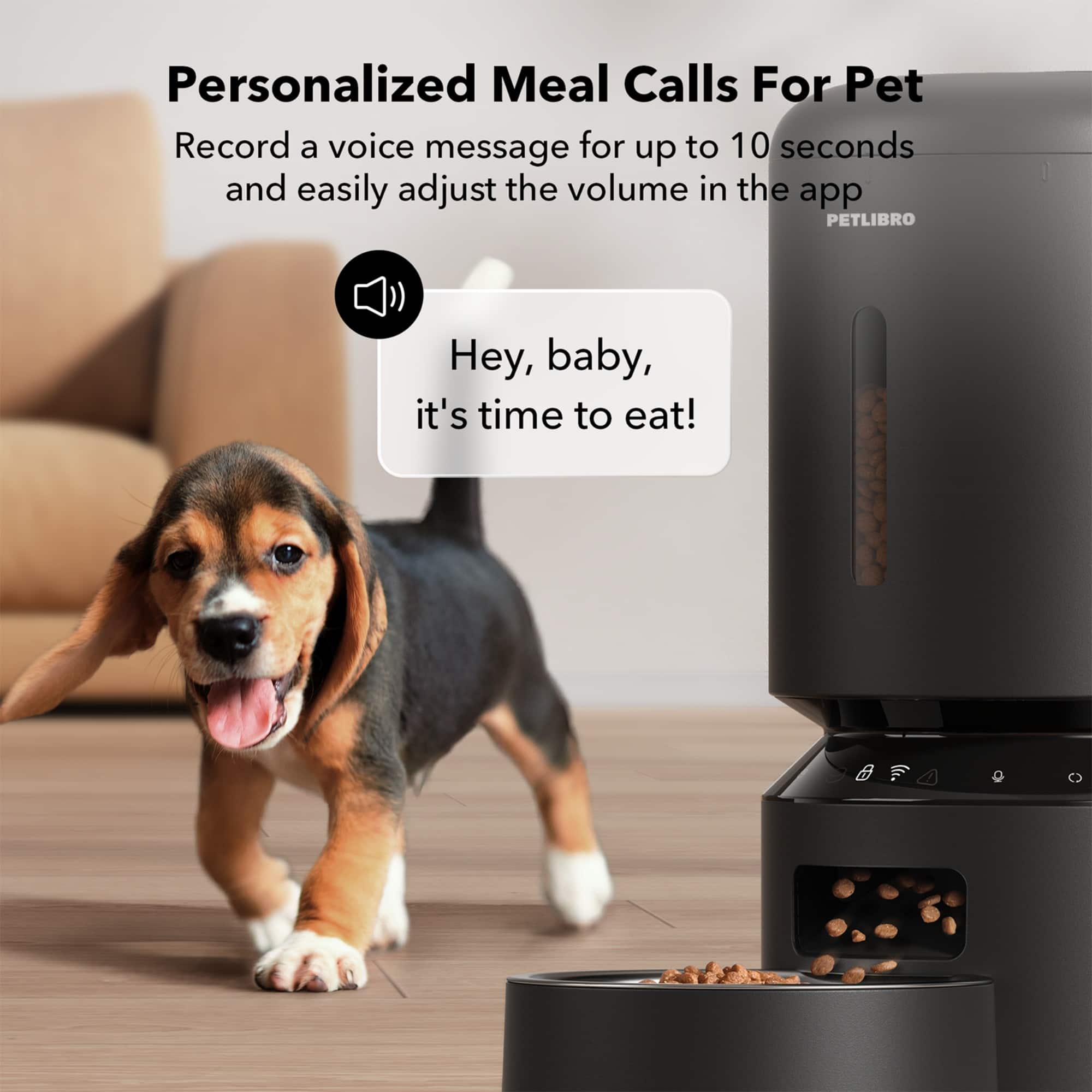 Personalized Meal Calls For Pet: Record a voice message for up to 10 seconds and easily adjust the volume in the app PETLIBRO. Hey, baby, it's time to eat!