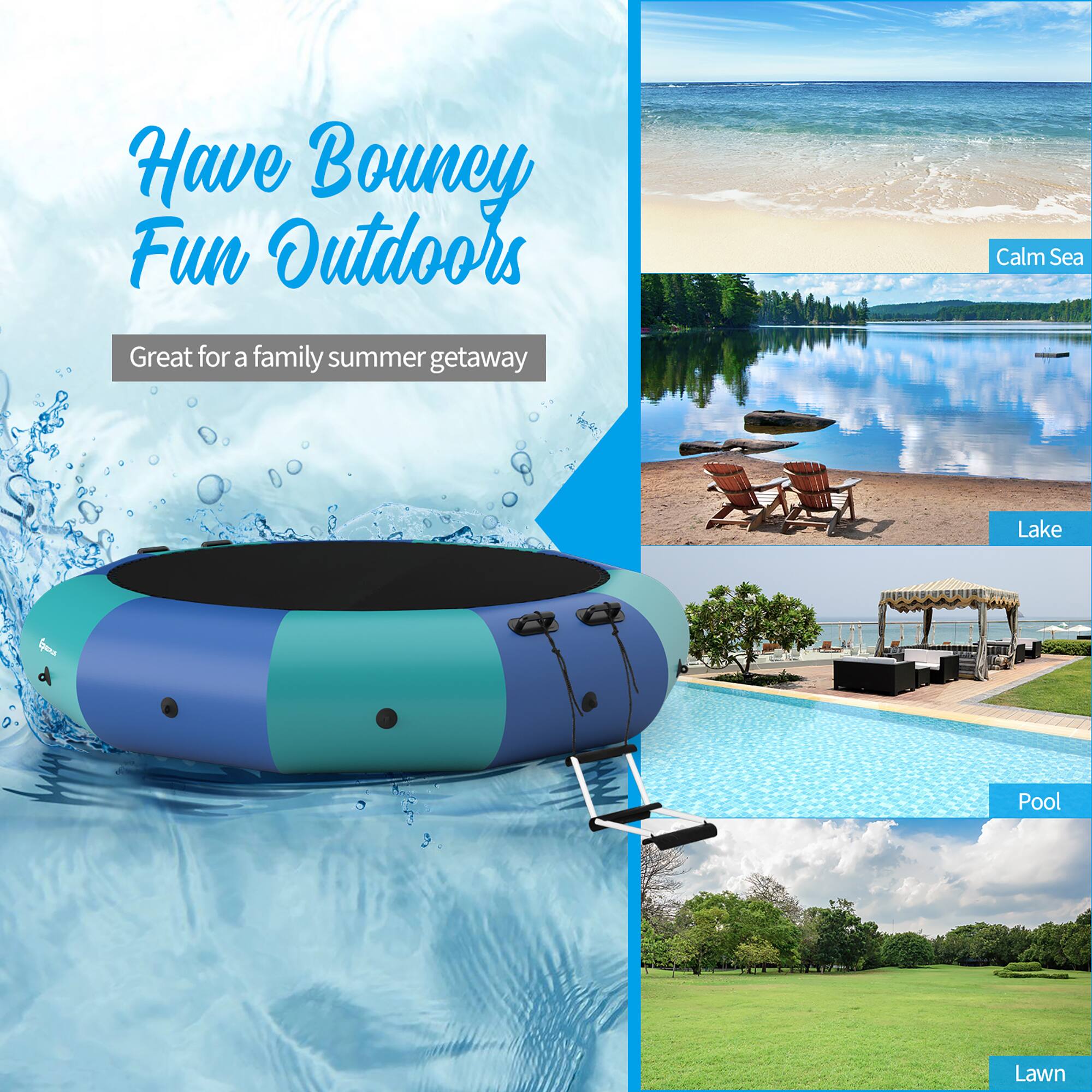 Have Bouncy Fun Outdoors  
Great for a family summer getaway  

Calm Sea  
Lake  
Pool  
Lawn