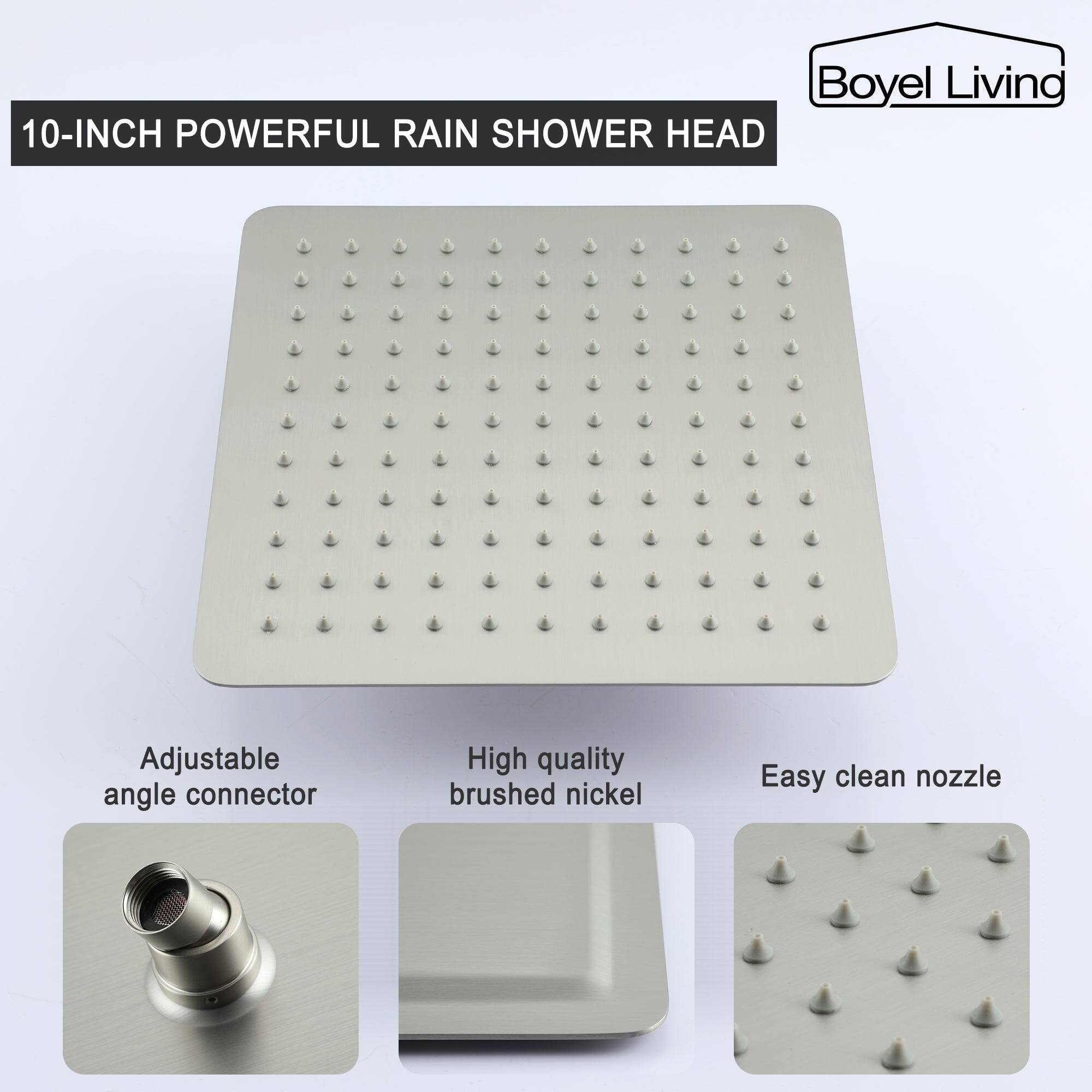 Boyel Living 10-INCH POWERFUL RAIN SHOWER HEAD

Adjustable angle connector
High quality brushed nickel
Easy clean nozzle