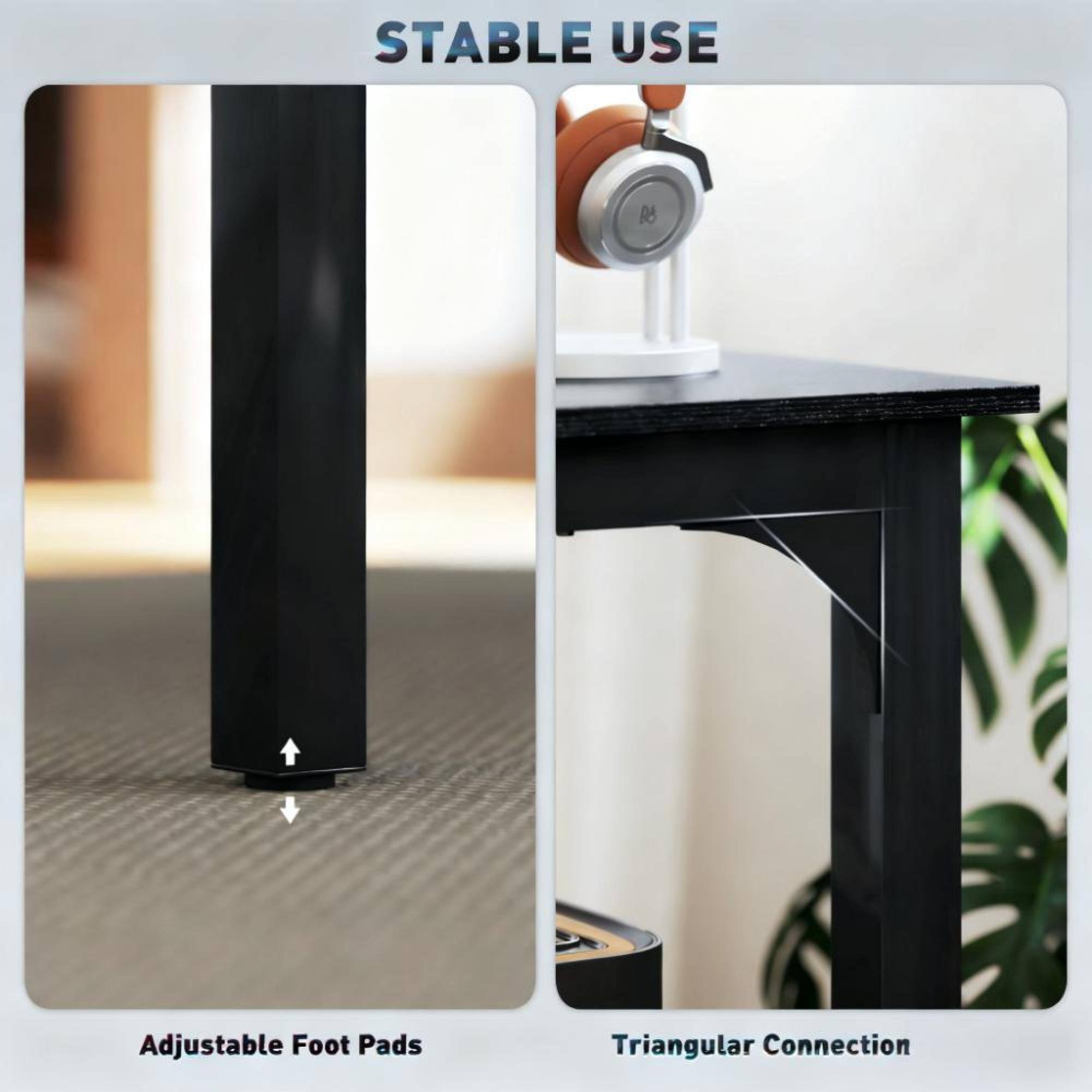 STABLE USE

Adjustable Foot Pads

Triangular Connection