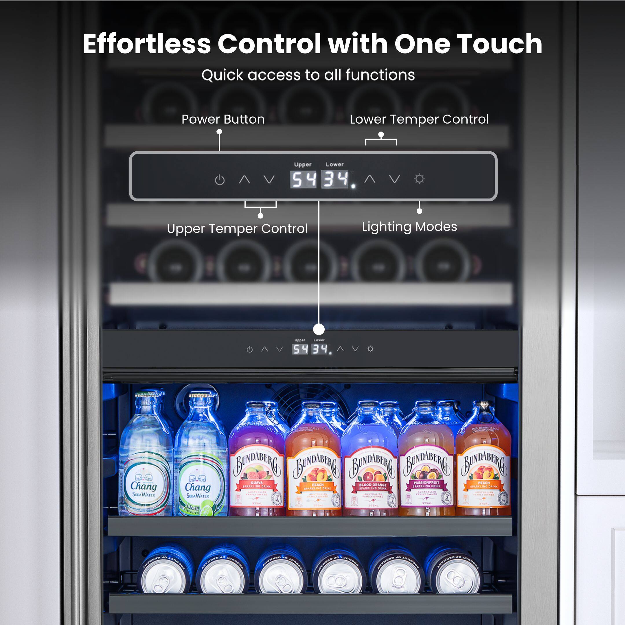 Effortless Control with One Touch  
Quick access to all functions  

Power Button  
Upper Temp Control  
Lower Temp Control  
Lighting Modes  

54  
34