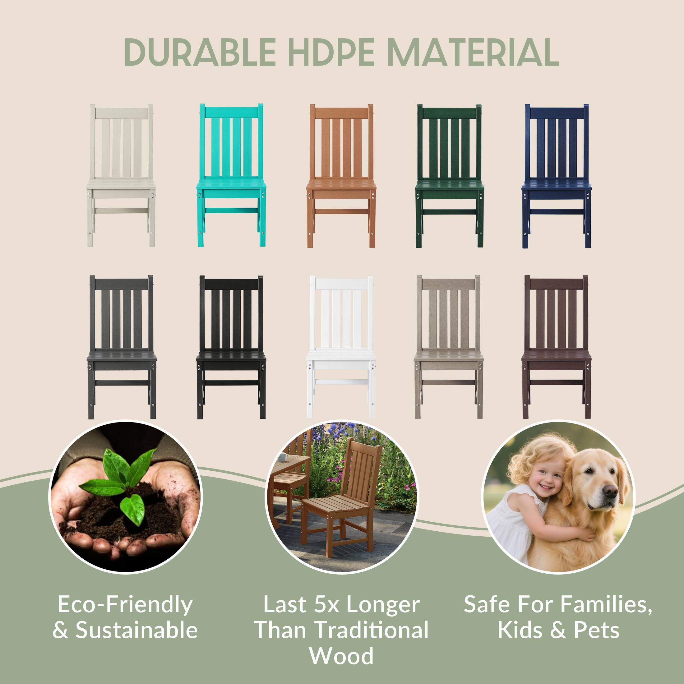 DURABLE HDPE MATERIAL

Eco-Friendly & Sustainable

Last 5x Longer Than Traditional Wood

Safe For Families, Kids & Pets