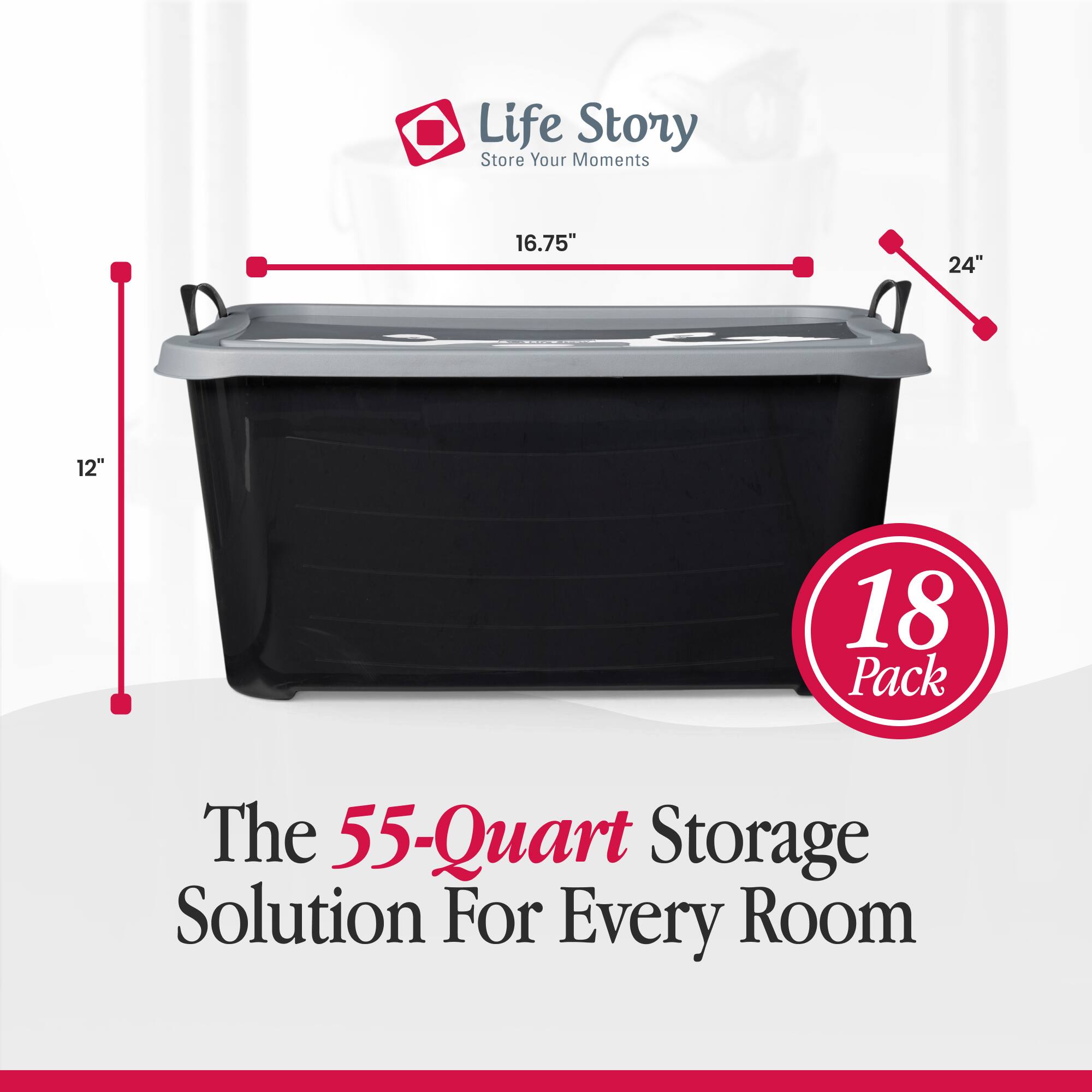 Life Story  
Store Your Moments

16.75"  
24"  
12"  
18 Pack

The 55-Quart Storage Solution For Every Room