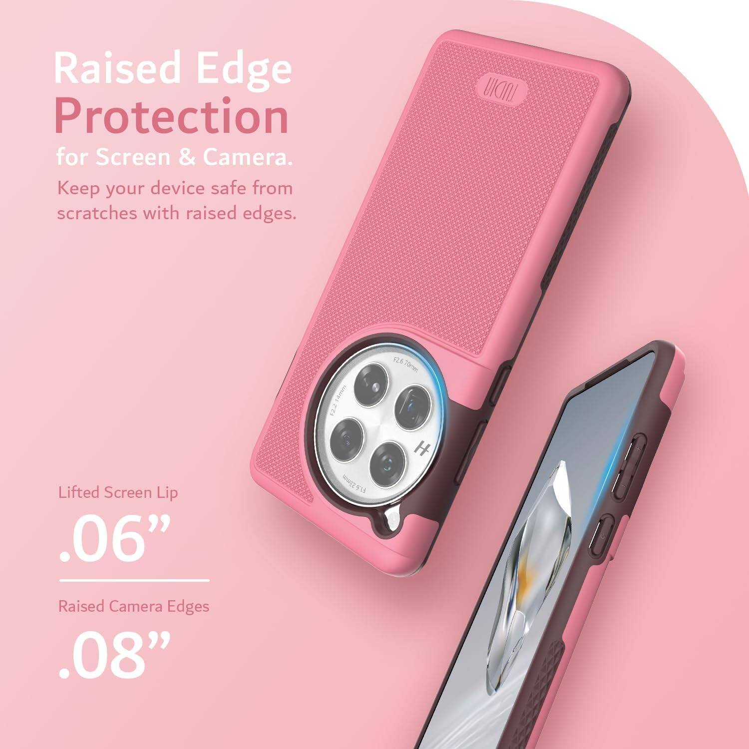 Raised Edge Protection for Screen & Camera.  
Keep your device safe from scratches with raised edges.

Lifted Screen Lip .06"  
Raised Camera Edges .08"