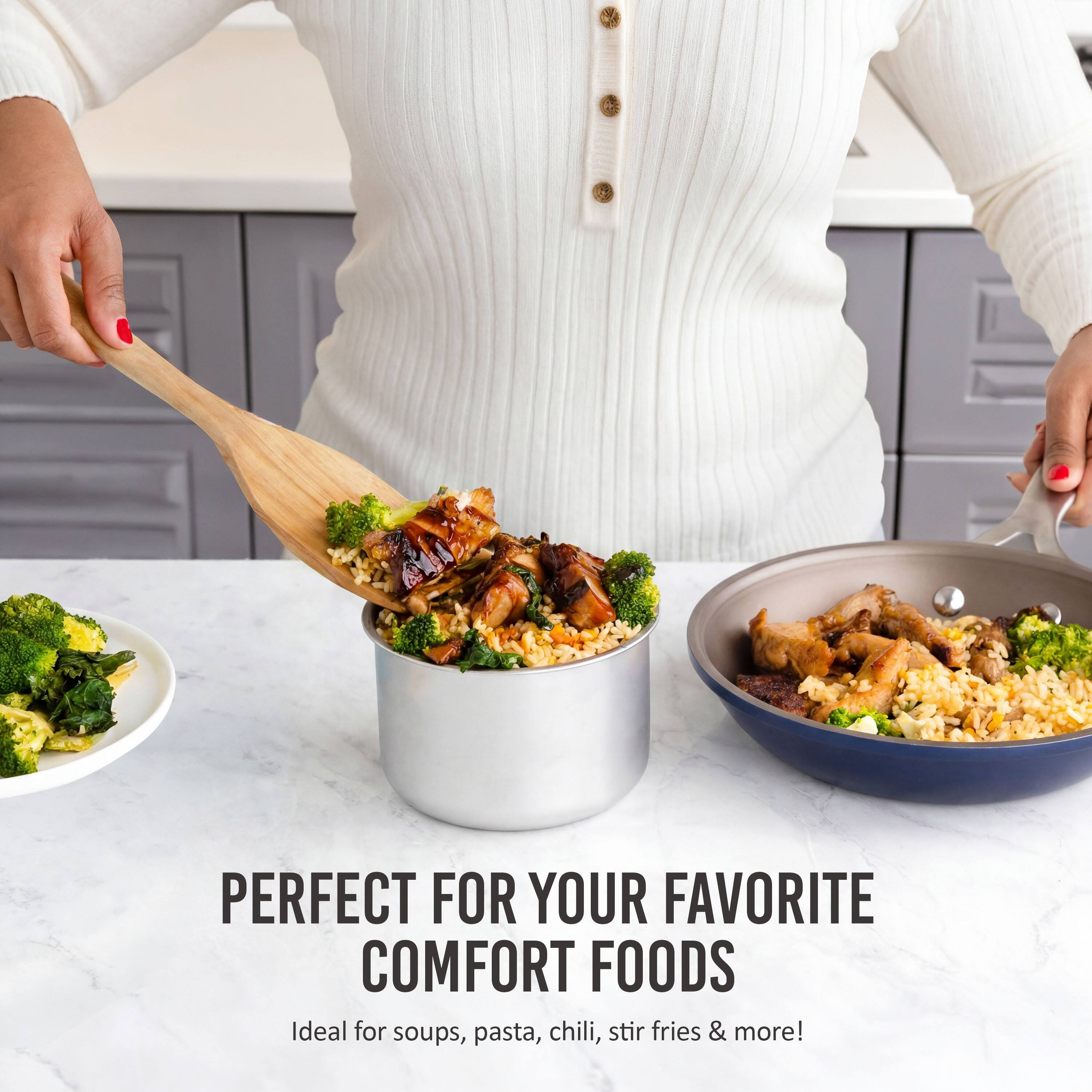 PERFECT FOR YOUR FAVORITE COMFORT FOODS  
Ideal for soups, pasta, chili, stir fries & more!