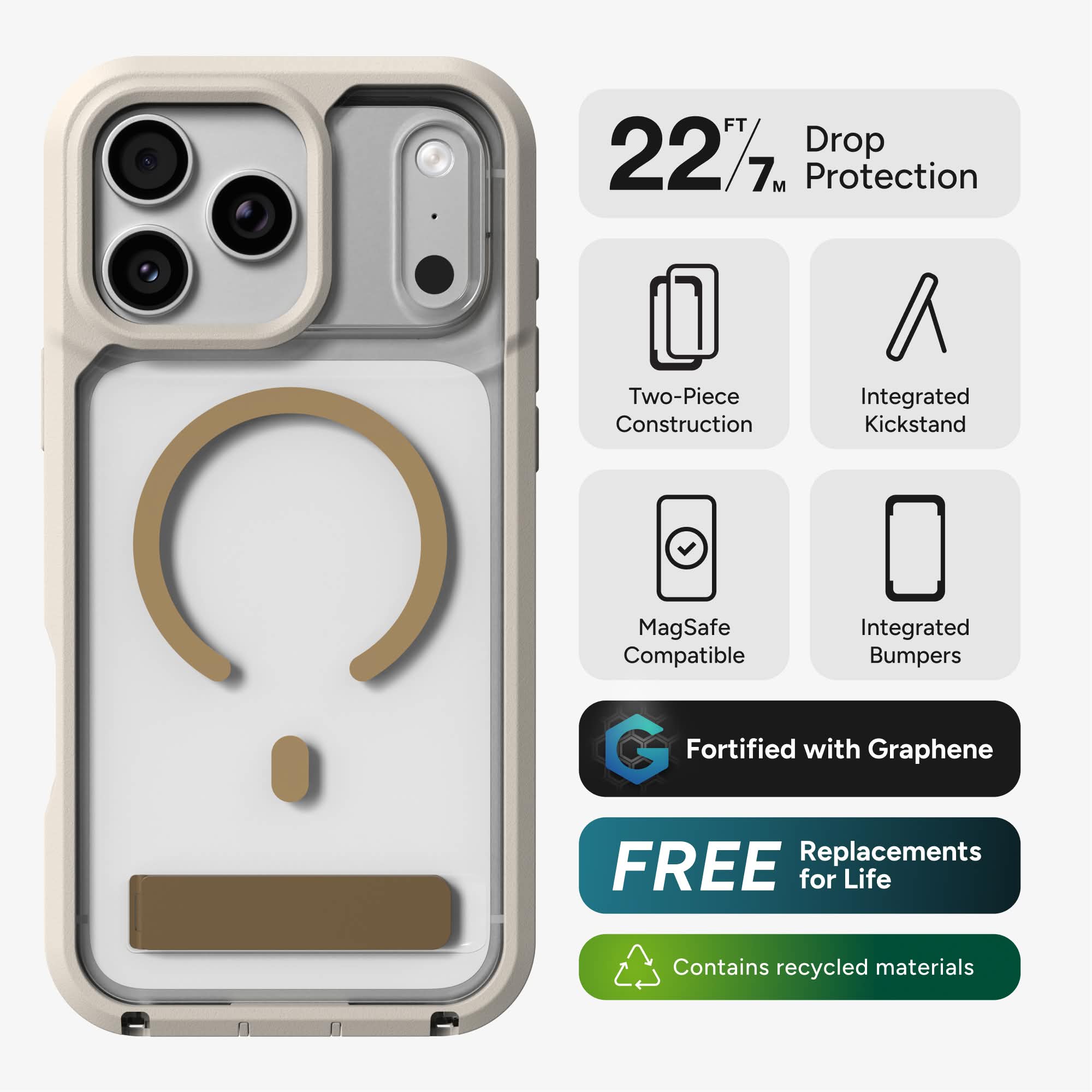 - 22 FT / 7 M Drop Protection
- Two-Piece Construction
- Integrated Kickstand
- MagSafe Compatible
- Integrated Bumpers
- Fortified with Graphene
- FREE Replacements for Life
- Contains recycled materials
