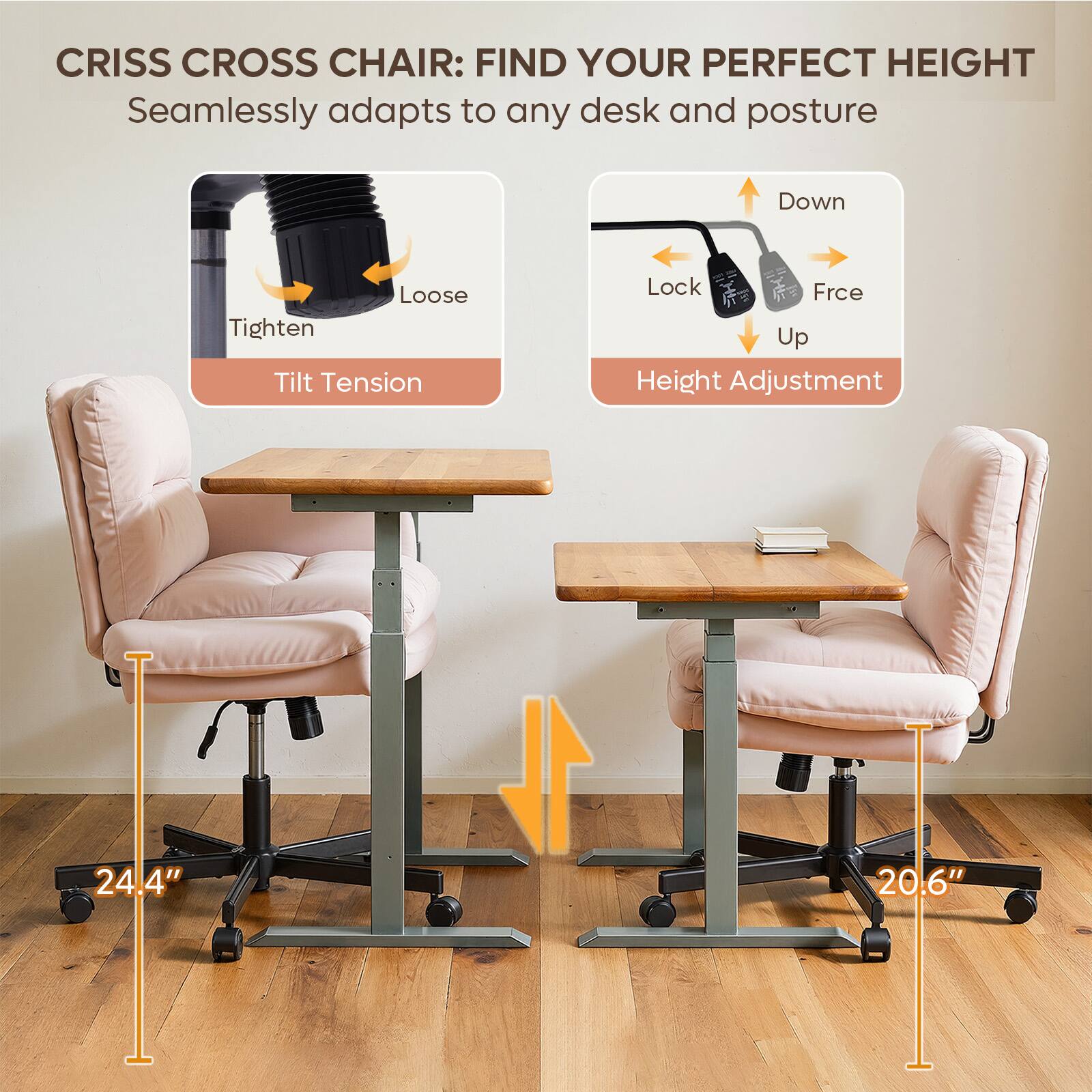 CRISS CROSS CHAIR: FIND YOUR PERFECT HEIGHT  
Seamlessly adapts to any desk and posture

Loose Tighten  
Tilt Tension

Down  
Lock  
Frc  
Up  
Height Adjustment

24.4"  
1  
20.6"