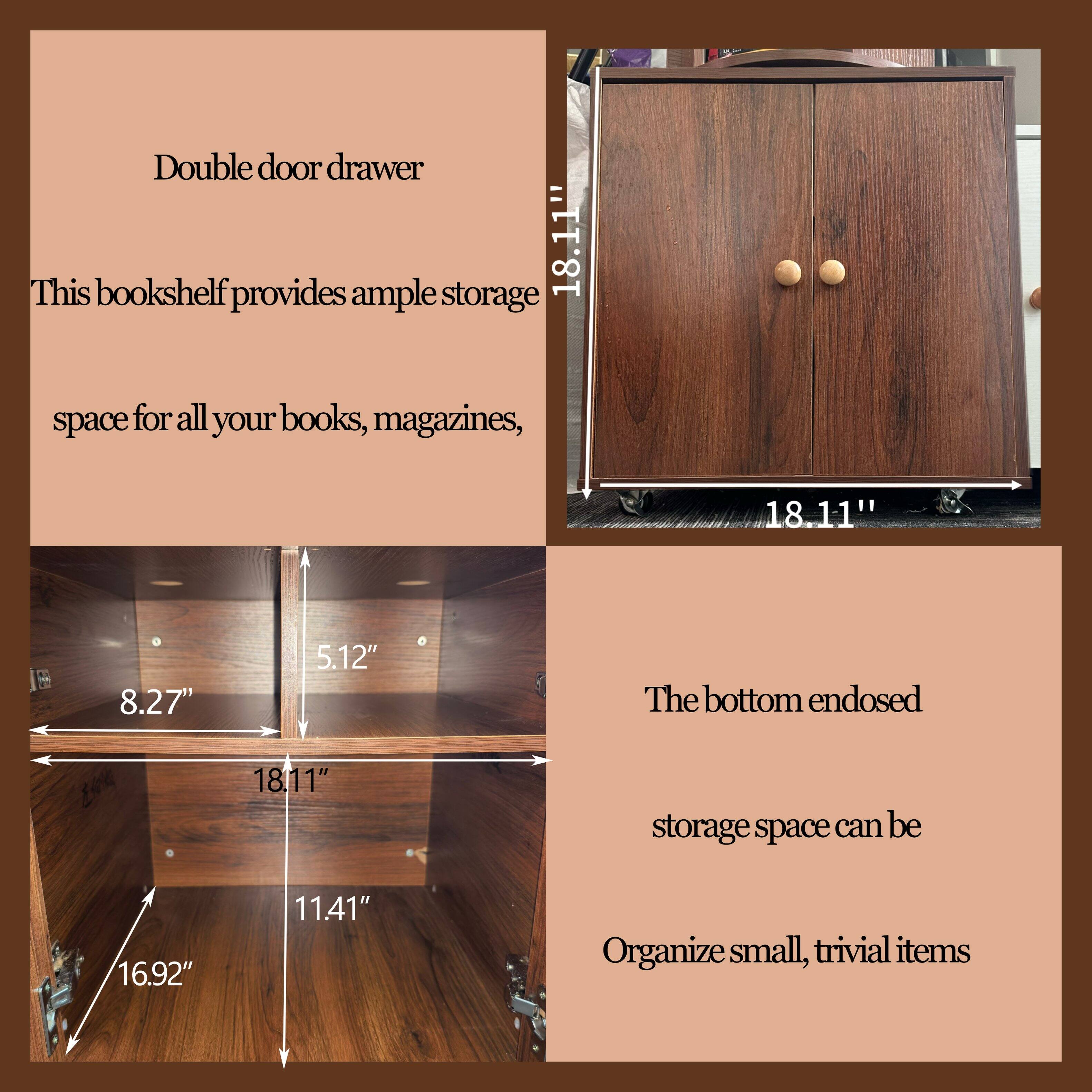 Double door drawer

This bookshelf provides ample storage space for all your books, magazines, 18.11" 8.27" 5.12" The bottom endosed 18.11" storage space can be 16.92" 11.41" Organize small, trivial items
