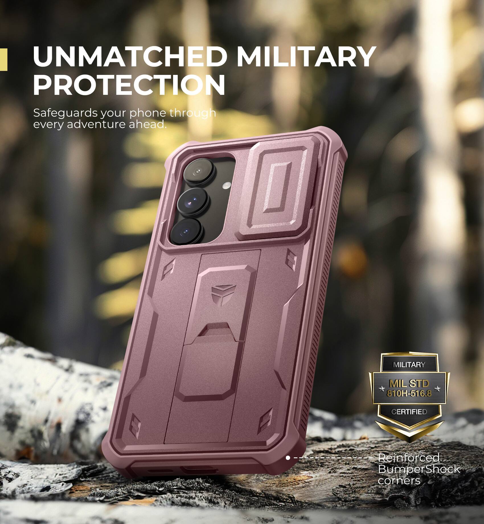 UNMATCHED MILITARY PROTECTION
Safeguards your phone through every adventure ahead.
MILITARY MILSTD 810H-516.8 CERTIFIED
Reinforced Bumper Shock corners