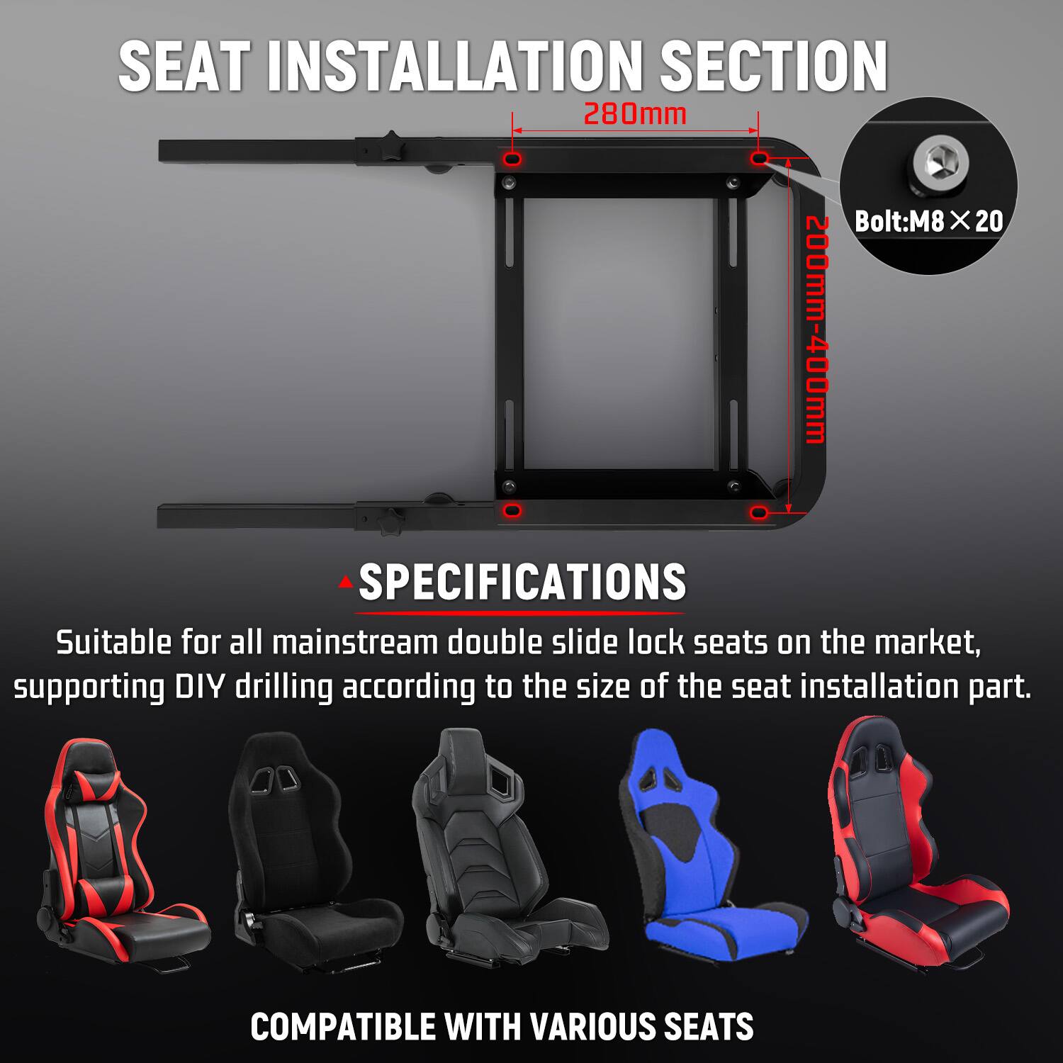 SEAT INSTALLATION SECTION  
280mm  
Bolt: M8 X 20  

SPECIFICATIONS  
Suitable for all mainstream double slide lock seats on the market, supporting DIY drilling according to the size of the seat installation part.  

COMPATIBLE WITH VARIOUS SEATS