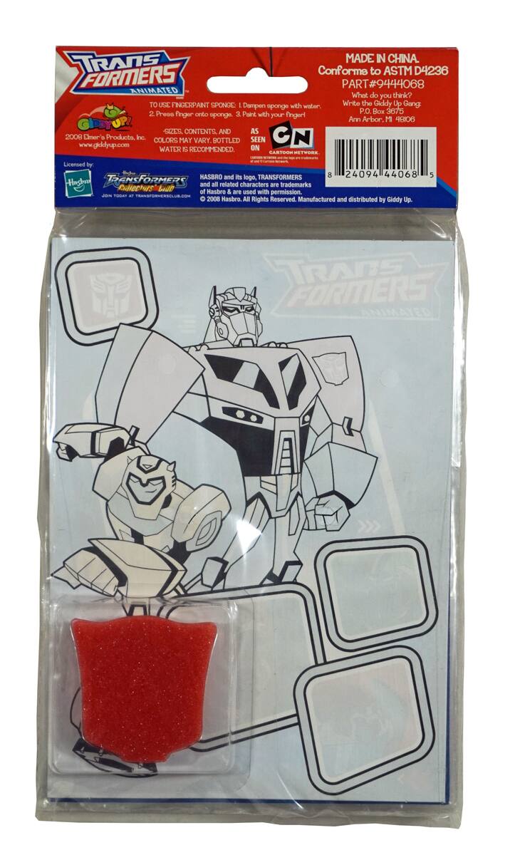 TRANSFORMERS ANIMATED

MADE IN CHINA. Conforms to ASTM D4236

FORMER PART#9444068

GIDDY UP!

TO USE FINGERPAINT SPONGE:
1. Dampen with water.
2. Press onto sponge.
3. Paint with your finger!

What do you think? Write the Giddy Up Gang: P.O. Box 3675 Ann Arbor, MI 48106

SIZES, CONTENTS, AND COLORS MAY VARY. BOTTLED WATER IS RECOMMENDED.

LICENSED BY: Hasbro and its logo, TRANSFORMERS and all related characters are trademarks of Hasbro & are used with permission. © 2008 Hasbro. All Rights Reserved. Manufactured and distributed by Giddy Up.

TRANSFORMERS ANIMATED
Cartoon Network

2008 Elmer's Products, Inc. www.giddyup.com

PART#9444068

8 24094 44068 5