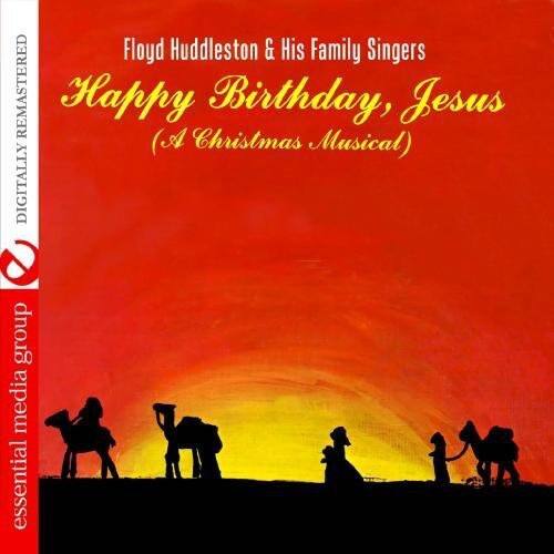 Floyd Huddleston & His Family Singers  
Happy Birthday, Jesus  
(A Christmas Musical)  

Digitally Remastered  

essential media group