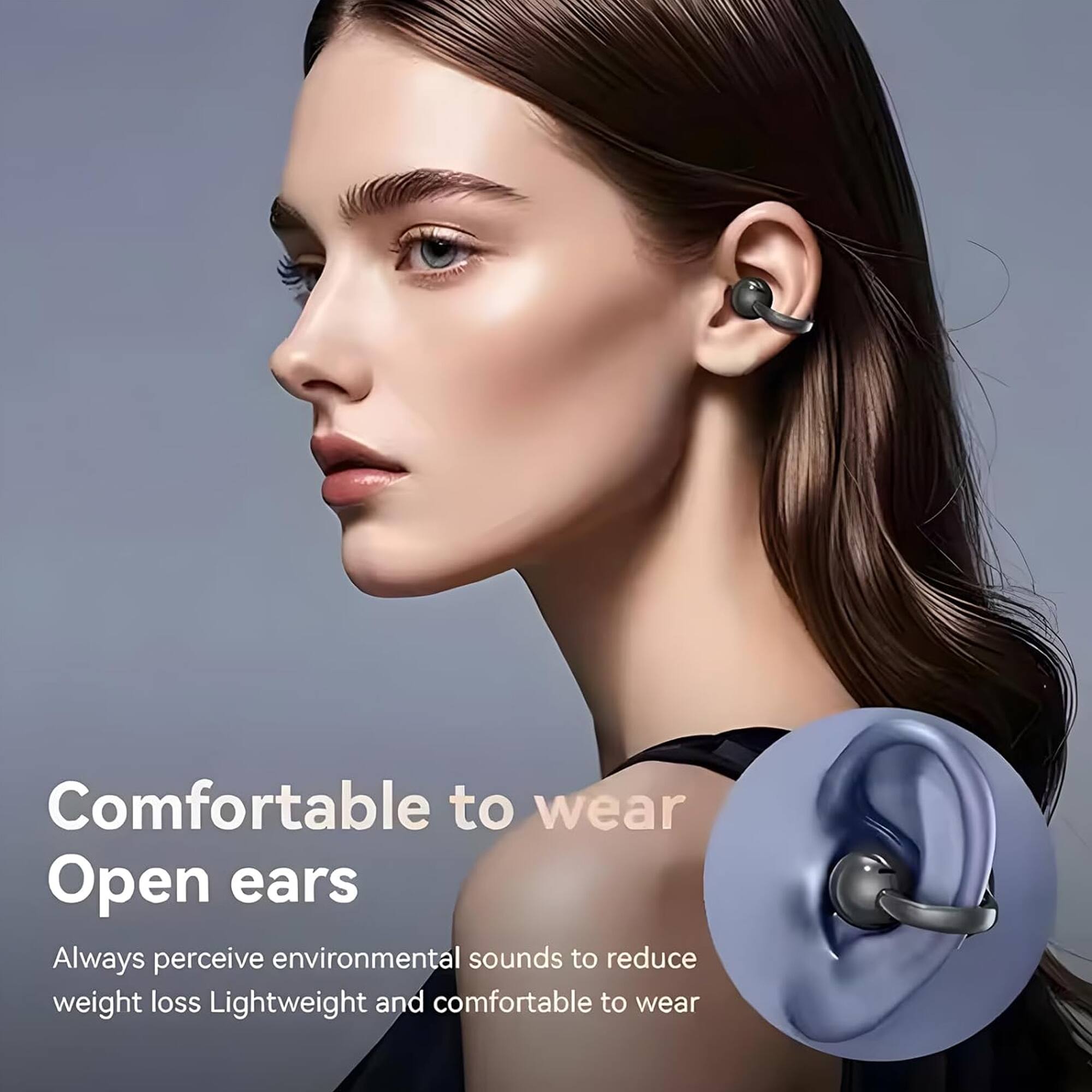 Comfortable to wear  
Open ears  

Always perceive environmental sounds to reduce weight loss  
Lightweight and comfortable to wear