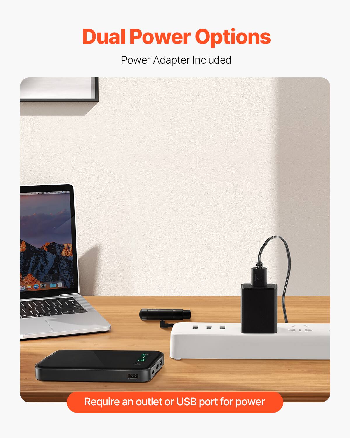 Dual Power Options  
Power Adapter Included  

Require an outlet or USB port for power