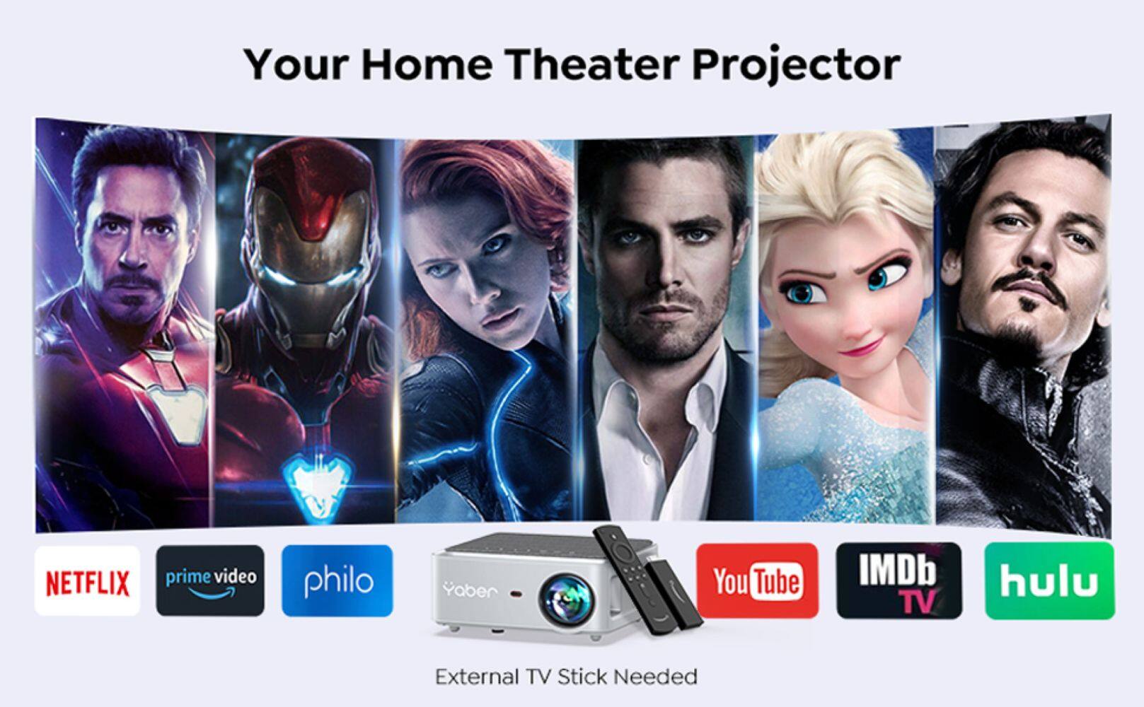 Your Home Theater Projector: NETFLIX, prime video, philo, YouTube, IMDb TV, hulu, External TV Stick Needed.