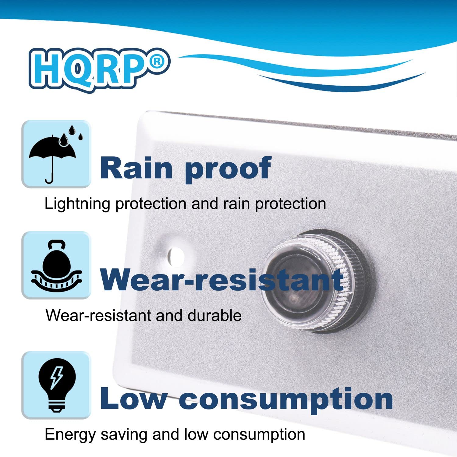 HQRP®

- Rain proof
  - Lightning protection and rain protection

- Wear-resistant
  - Wear-resistant and durable

- Low consumption
  - Energy saving and low consumption