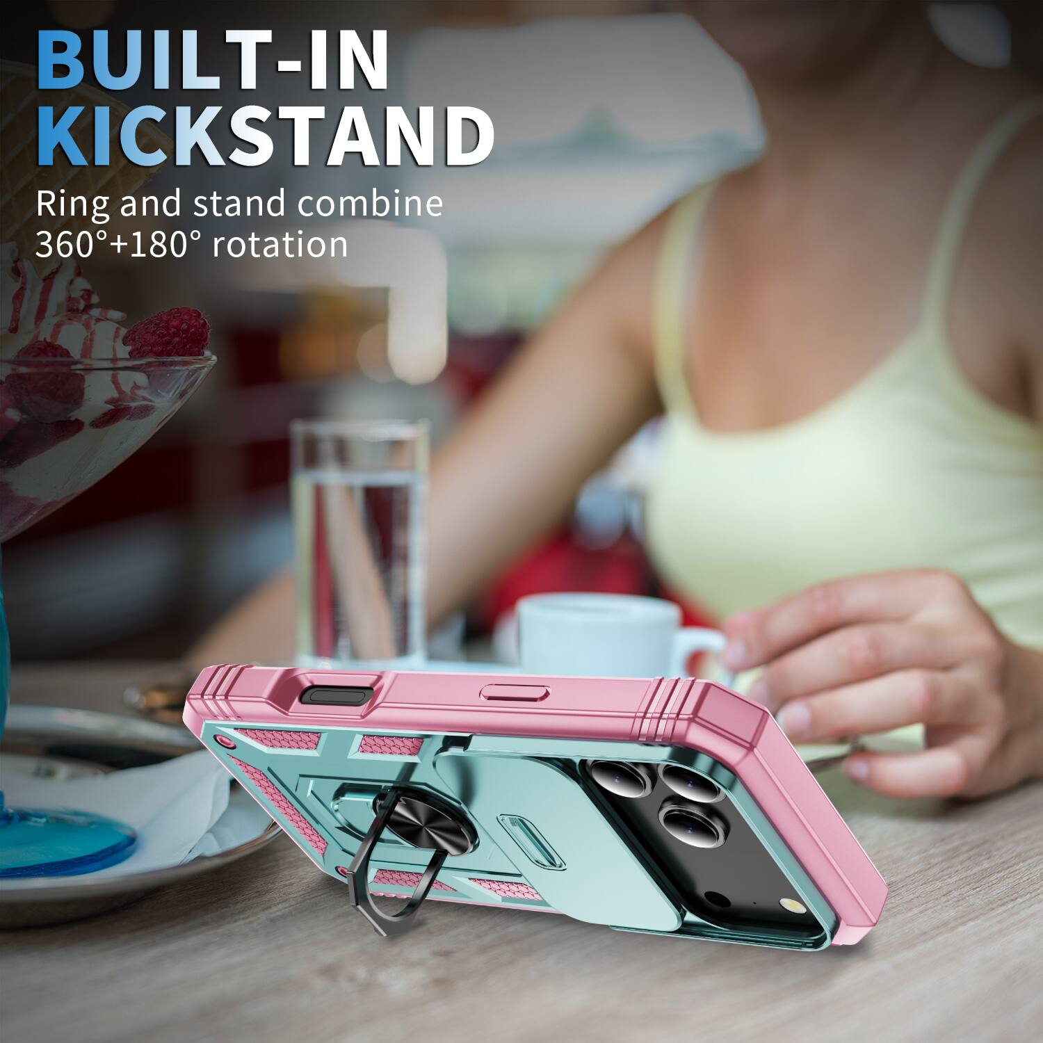 BUILT-IN KICKSTAND  
Ring and stand combine 360°+180° rotation