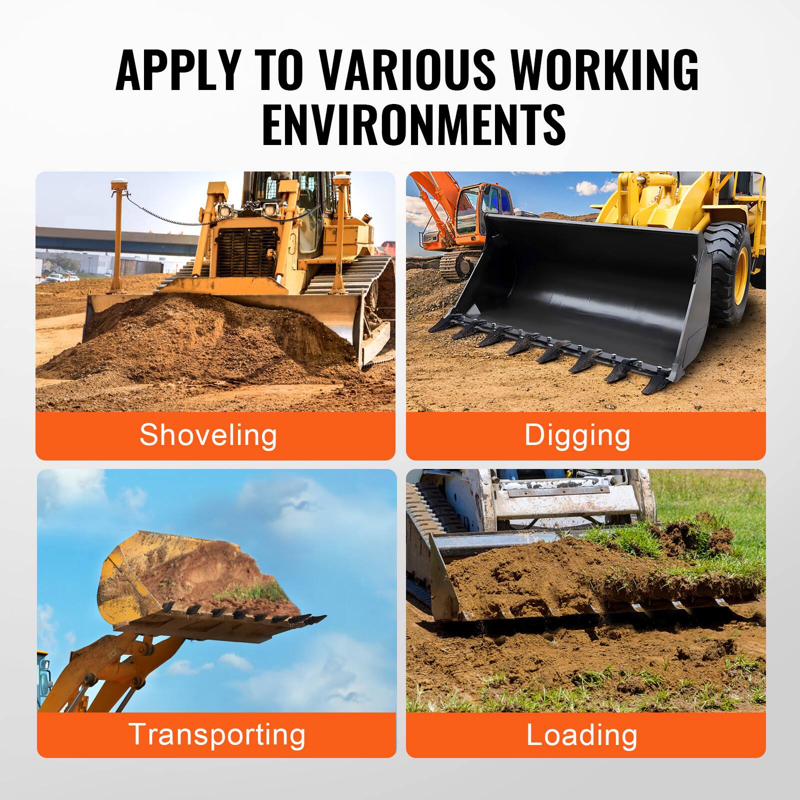 APPLY TO VARIOUS WORKING ENVIRONMENTS

- Shoveling
- Digging
- Transporting
- Loading