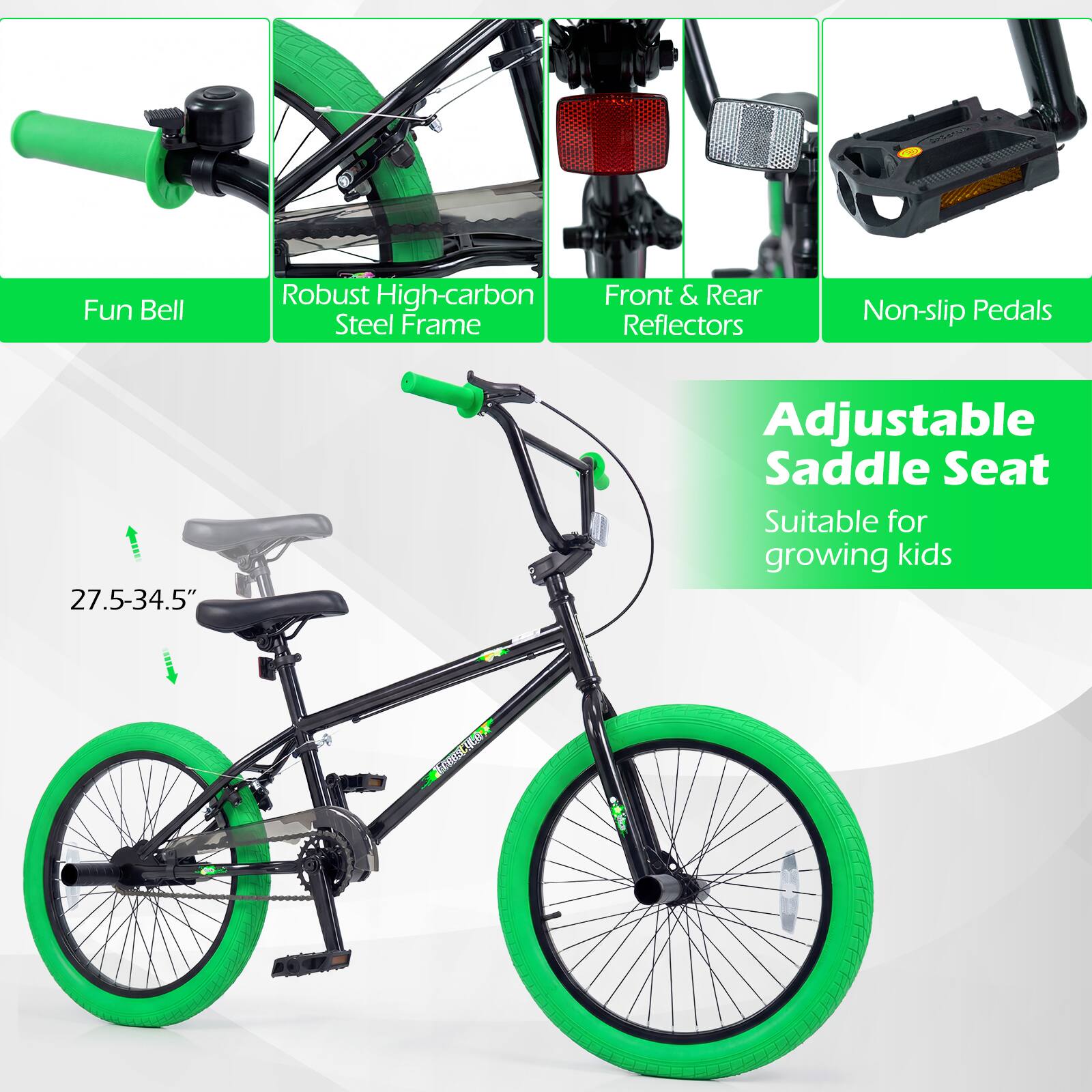 Fun Bell  
Robust High-carbon Steel Frame  
Front & Rear Reflectors  
Non-slip Pedals  
Adjustable Saddle Seat (27.5-34.5")  
Suitable for growing kids