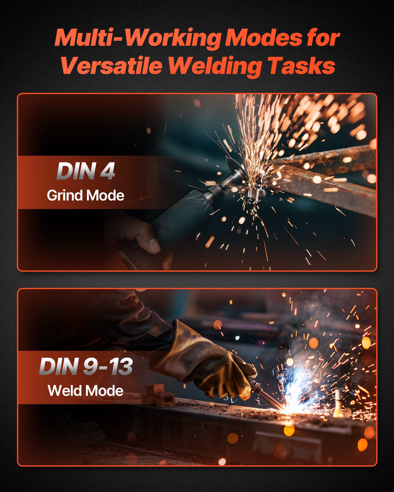 Multi-Working Modes for Versatile Welding Tasks

DIN 4  
Grind Mode

DIN 9-13  
Weld Mode
