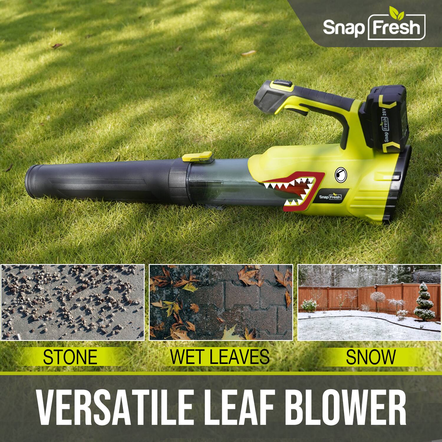 Snap Fresh 20V  
Snap Fresh STONE WET LEAVES SNOW VERSATILE LEAF BLOWER