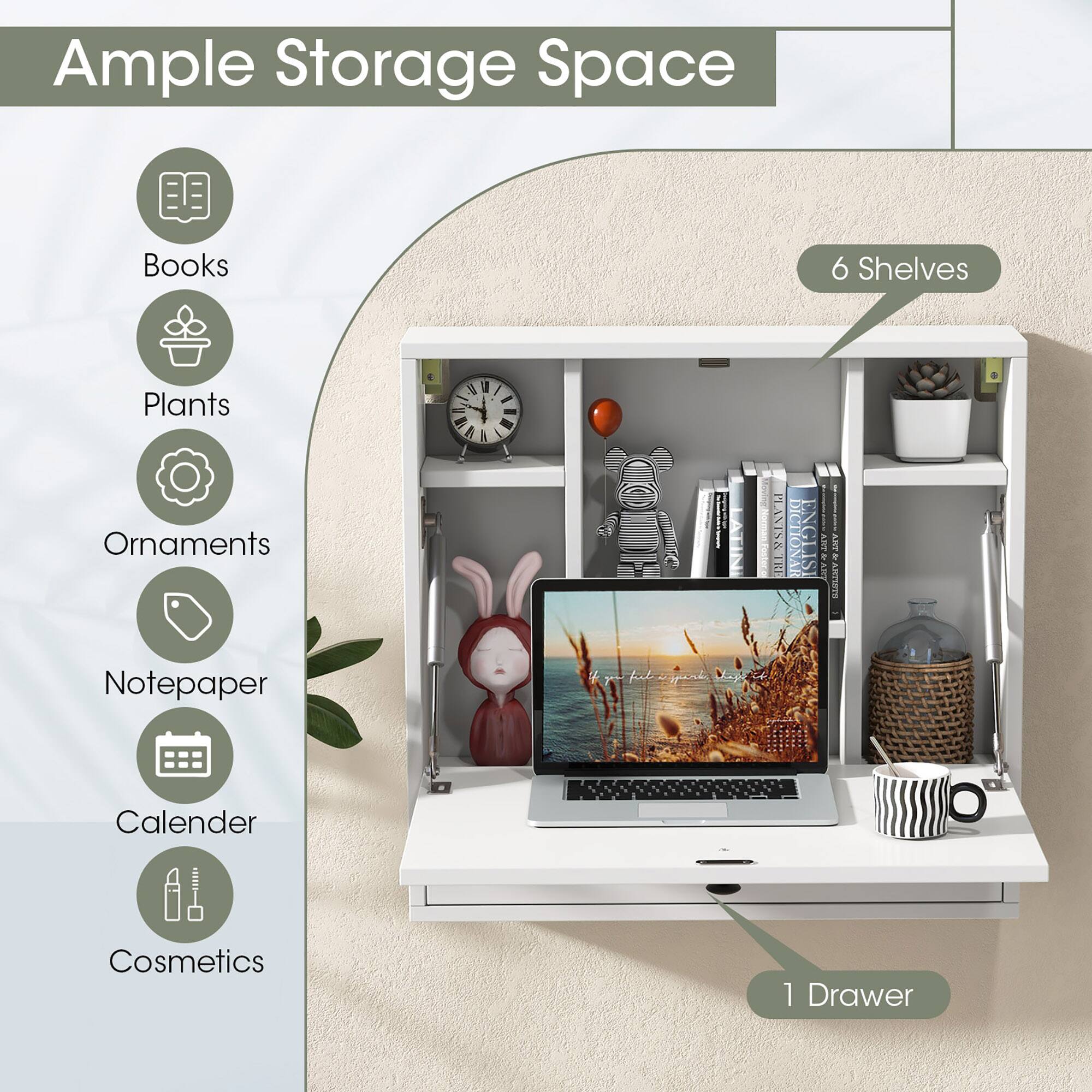 Ample Storage Space
Books
6 Shelves
Plants
Ornaments
Notepaper
Calendar
Cosmetics
1 Drawer