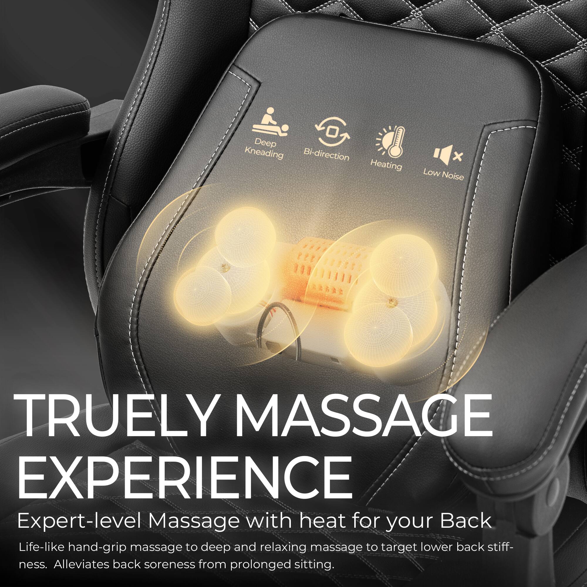 Deep Kneading  
Bi-direction Heating x Low Noise  
TRUELY MASSAGE EXPERIENCE  
Expert-level Massage with heat for your Back  
Life-like hand-grip massage to deep and relaxing massage to target lower back stiffness.  
Alleviates back soreness from prolonged sitting.