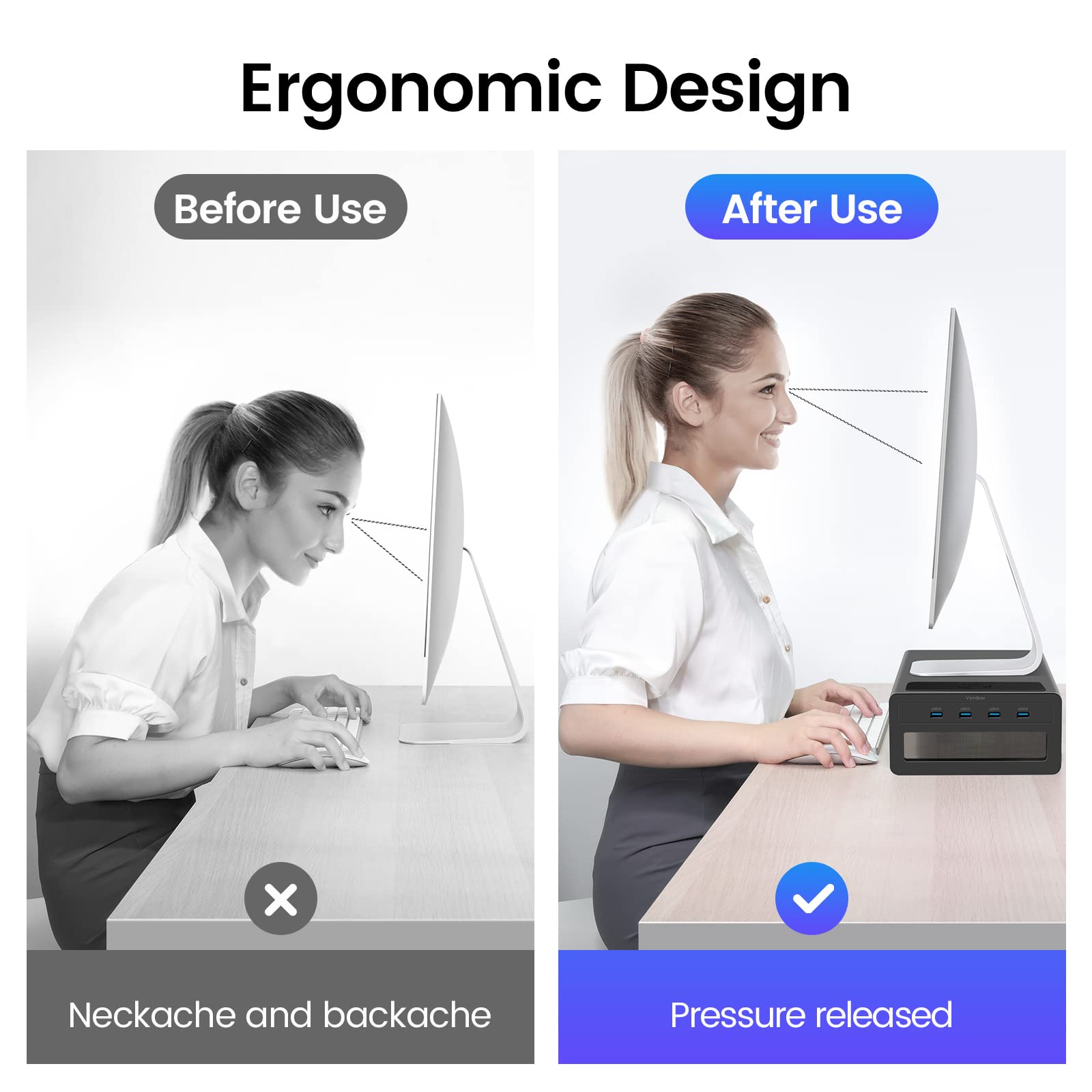 Ergonomic Design

Before Use  
Neckache and backache

After Use  
Pressure released