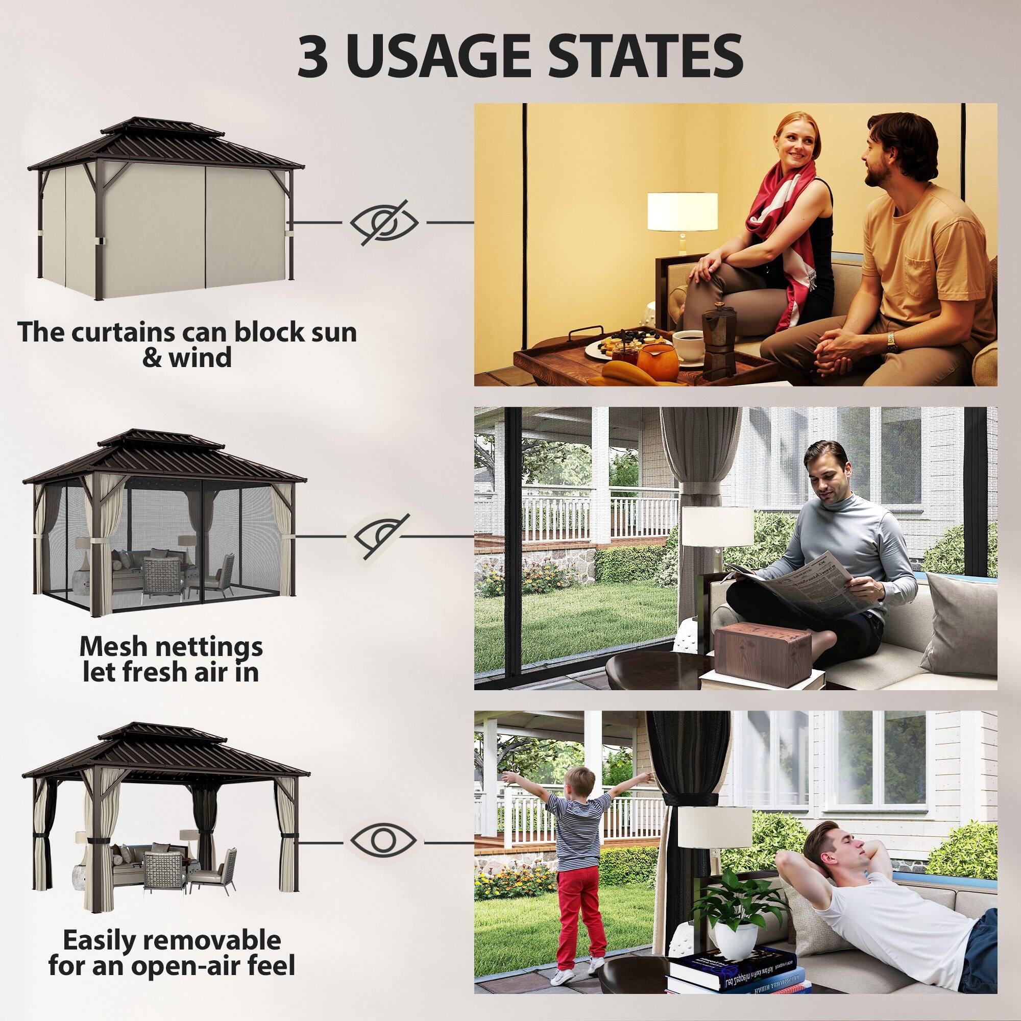 3 USAGE STATES

- The curtains can block sun & wind
- Mesh nettings let fresh air in
- Easily removable for an open-air feel
