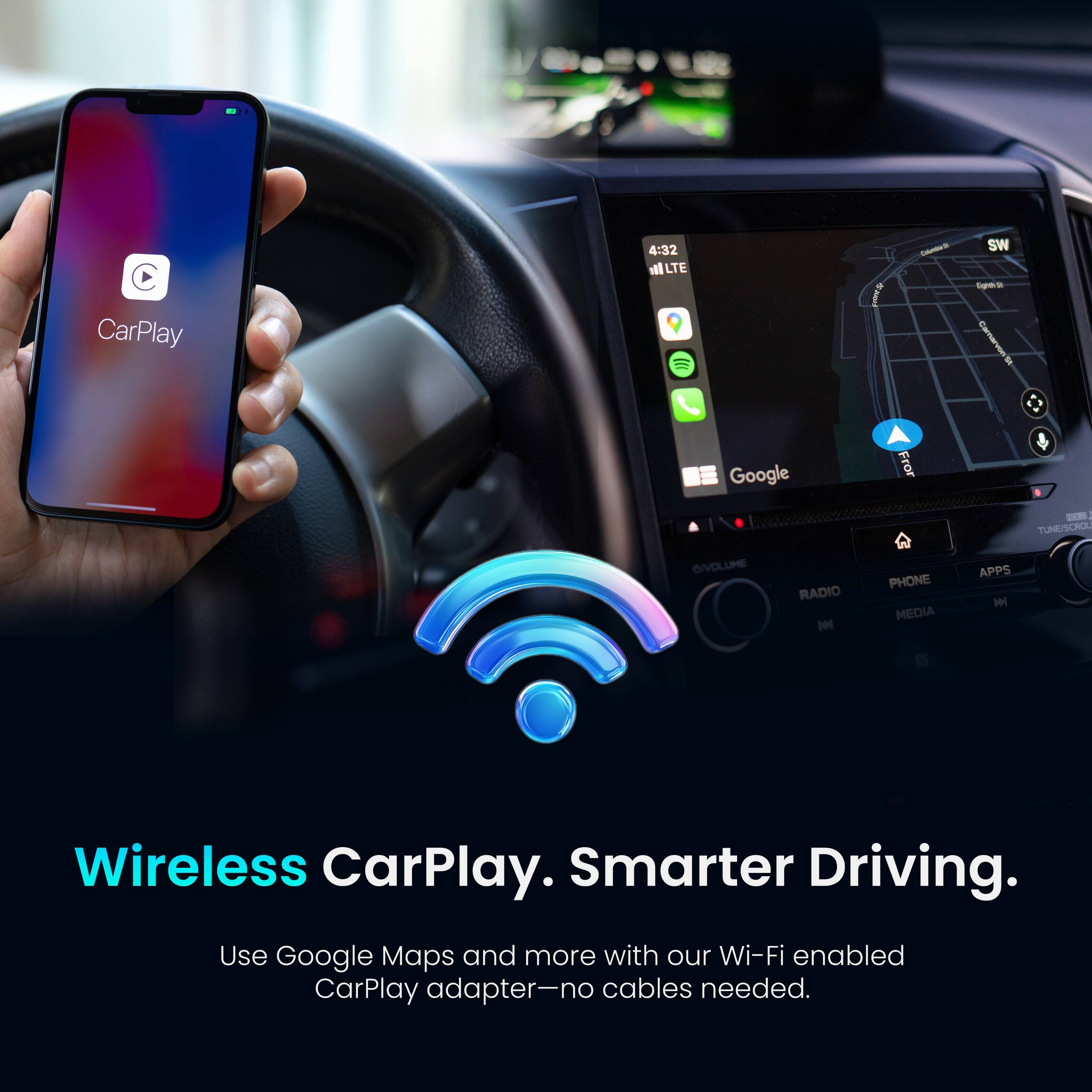 Wireless CarPlay. Smarter Driving. Use Google Maps and more with our Wi-Fi enabled CarPlay adapter-no cables needed. 4:32 LTE i - SW -g Carnarvon i Google Fror - TUNEISCHOU GIVOLUME RADIO  PHONE MEDIA APPS M