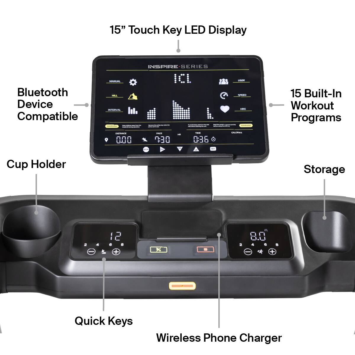 15" Touch Key LED Display

- Bluetooth Device Compatible
- 15 Built-In Workout Programs
- Cup Holder
- Storage
- Quick Keys
- Wireless Phone Charger