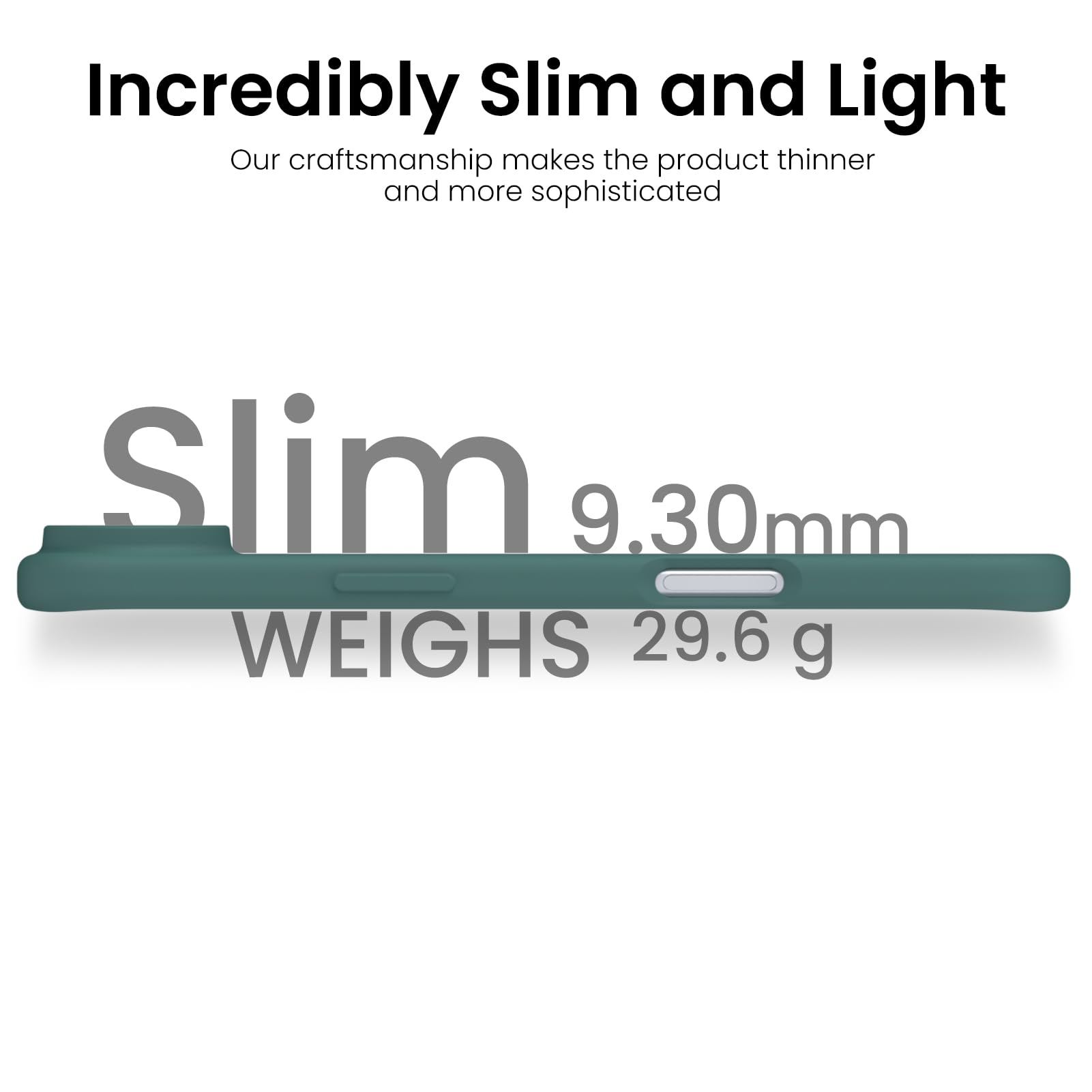 Incredibly Slim and Light

Our craftsmanship makes the product thinner and more sophisticated

Slim  
9.30mm  
WEIGHS 29.6 g