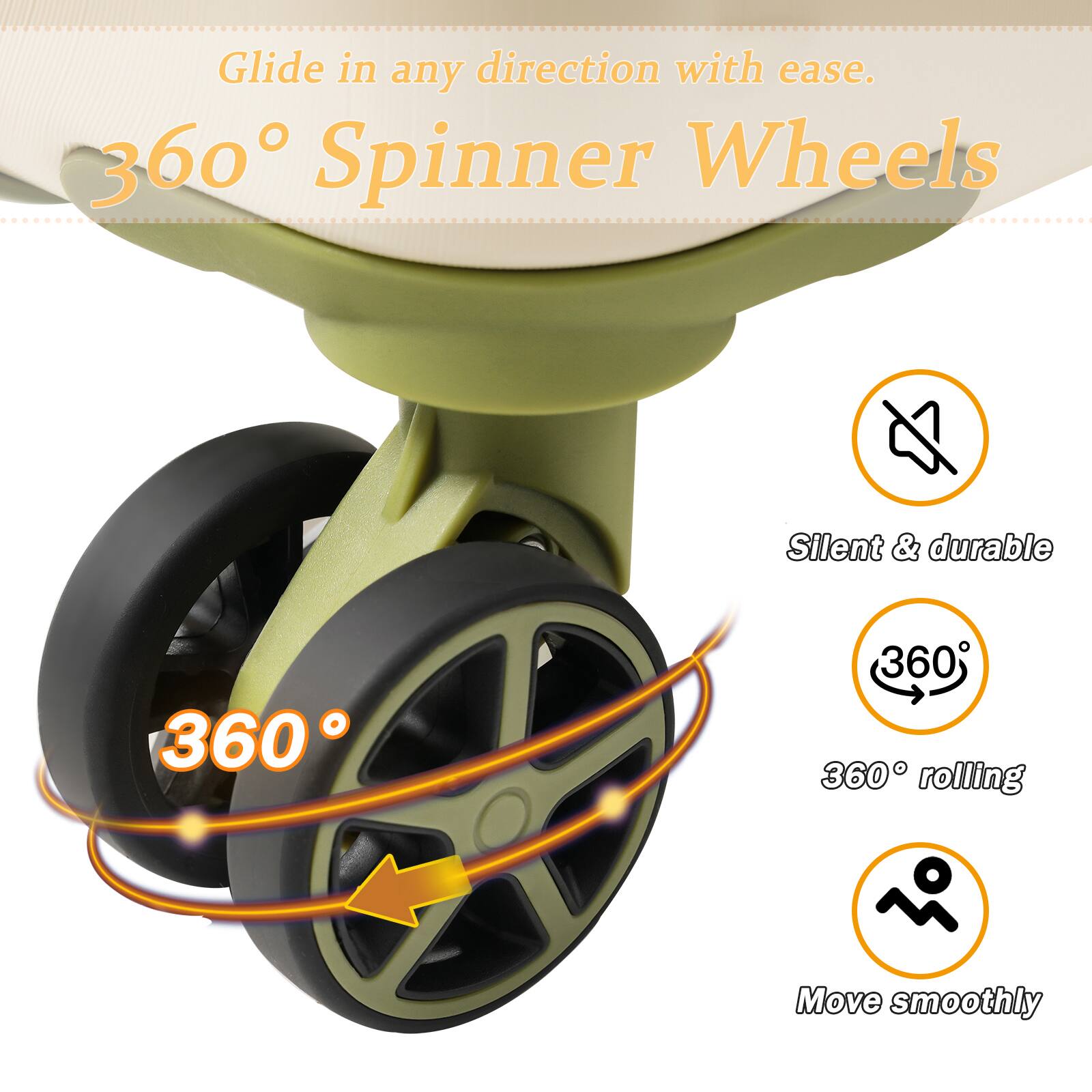 Glide in any direction with ease.  
360° Spinner Wheels  
Silent & durable  
360° rolling  
Move smoothly
