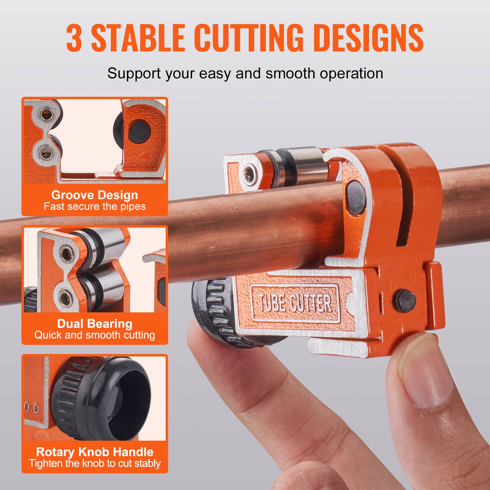 3 STABLE CUTTING DESIGNS  
Support your easy and smooth operation  

- Groove Design  
  Fast secure the pipes  

- Dual Bearing  
  Quick and smooth cutting  

- Rotary Knob Handle  
  Tighten the knob to cut stably  

TUBE CUTTER