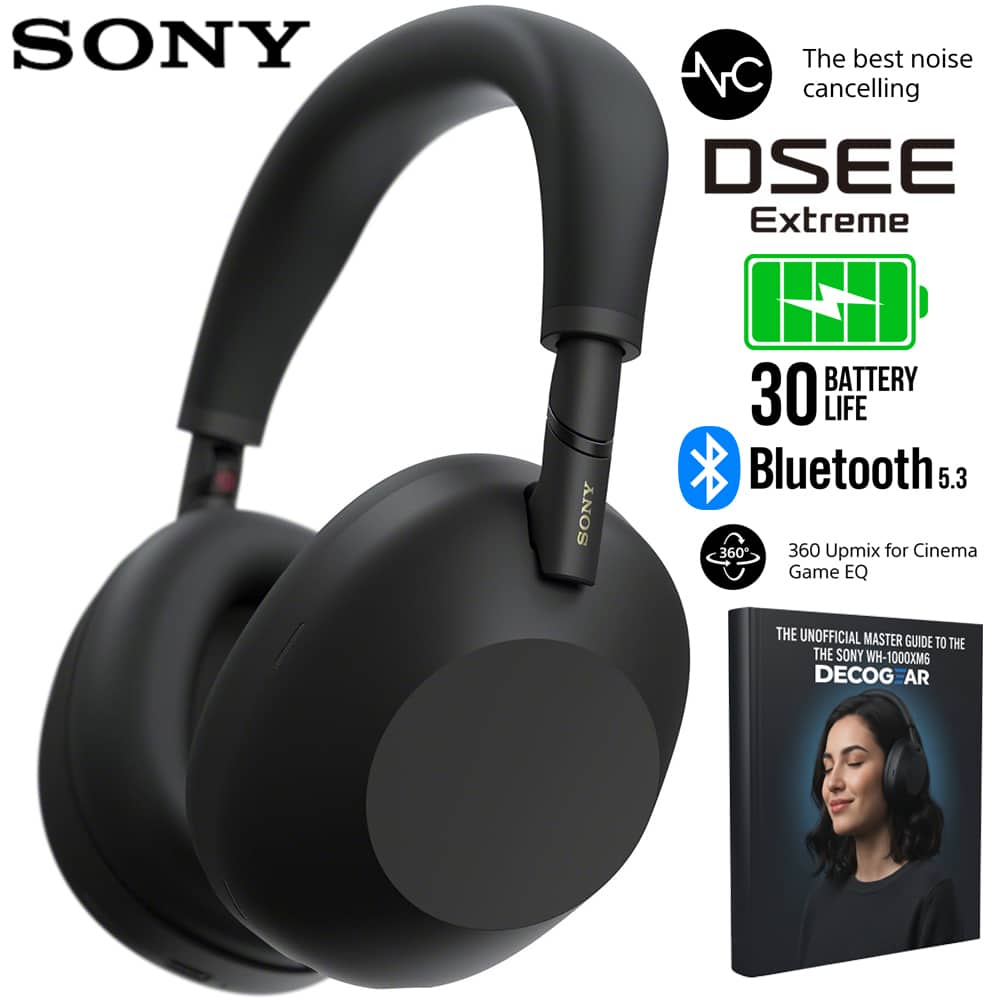 SONY  
The best noise cancelling  
DSEE Extreme  
SONY BATTERY 30 LIFE  
Bluetooth 5.3  
360 Upmix for Cinema Game EQ  
THE UNOFFICIAL MASTER GUIDE TO THE SONY WH-1000XM6  
DECOGEAR