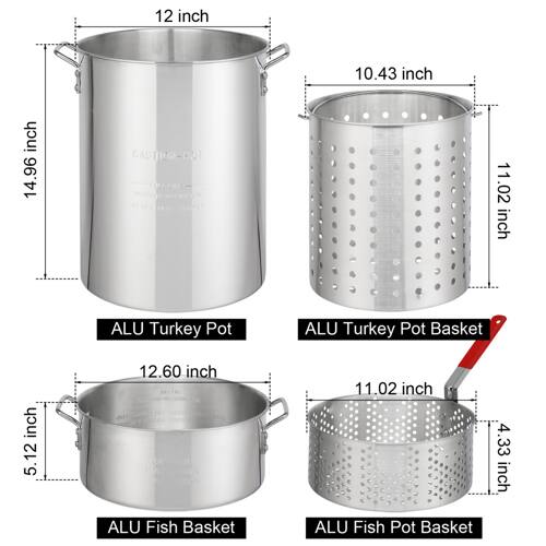 ALU Turkey Pot  
- Height: 14.96 inch  
- Diameter: 12 inch  

ALU Turkey Pot Basket  
- Height: 10.43 inch  
- Diameter: 11.02 inch  

ALU Fish Pot Basket  
- Height: 5.12 inch  
- Diameter: 12.60 inch  

ALU Fish Basket  
- Height: 4.33 inch  
- Diameter: 11.02 inch  

CAUTION: HOT
