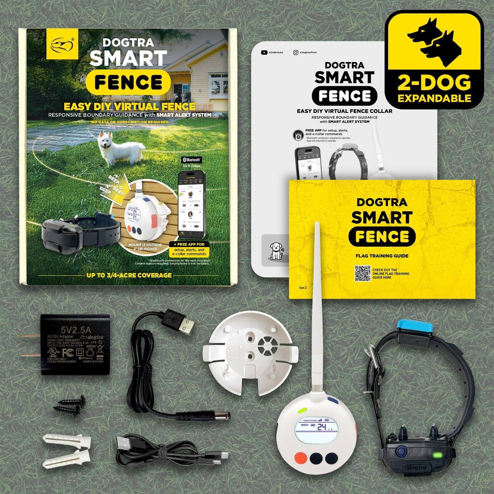 DOGTRA SMART FENCE EASY DIY VIRTUAL FENCE RESPONSIVE BOUNDARY GUIDANCE with SMART ALERT SYSTEM

DOGTRA SMART 2-DOG FENCE EXPANDABLE EASY DIY VIRTUAL FENCE COLLAR RESPONSIVE BOUNDARY GUIDANCE - SMART ALERT SYSTEM

DOGTRA SMART FENCE FLAG TRAINING GUIDES UP TO 3/4-ACRE COVERAGE

5V 2.5A AC/DC Adapter

DOGTRA

DOGTRA SMART FENCE

DOGTRA SMART FENCE 2-DOG EXPANDABLE

DOGTRA SMART FENCE FLAG TRAINING GUIDE