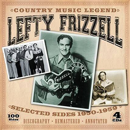 COUNTRY MUSIC LEGEND
LEFTY FRIZZELL
WSM
LEFTY FRIZZELL
SELECTED SIDES 1950-1959
100 Sides
DISCOGRAPHY - REMASTERED - ANNOTATED
4 CDs