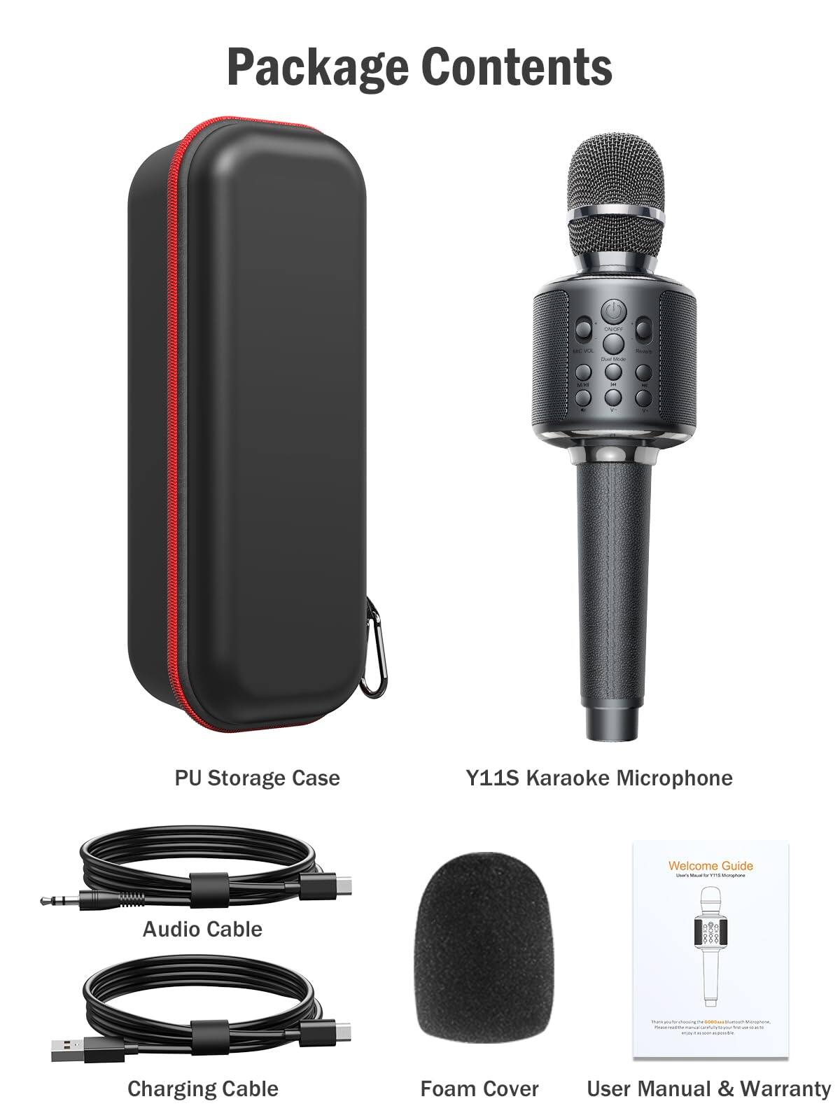 Package Contents

- PU Storage Case
- Y11S Karaoke Microphone
- Audio Cable
- Charging Cable
- Foam Cover
- User Manual & Warranty