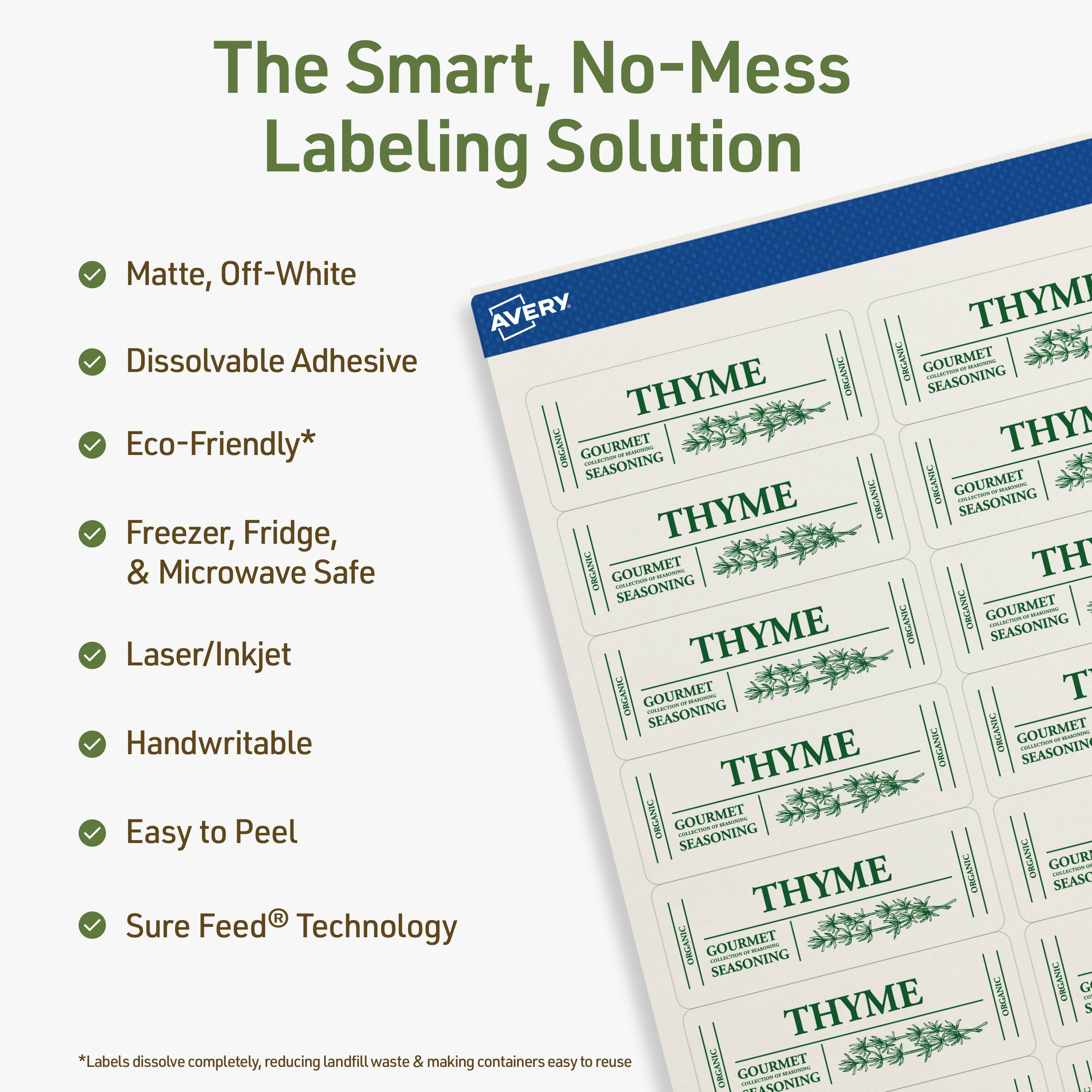 The Smart, No-Mess Labeling Solution

Matte, Off-White

Dissolvable Adhesive

Eco-Friendly*

Freezer, Fridge, & Microwave Safe

Laser/Inkjet

Handwritable

Easy to Peel

Sure Feed® Technology

*Labels dissolve completely, reducing landfill waste & making containers easy to reuse