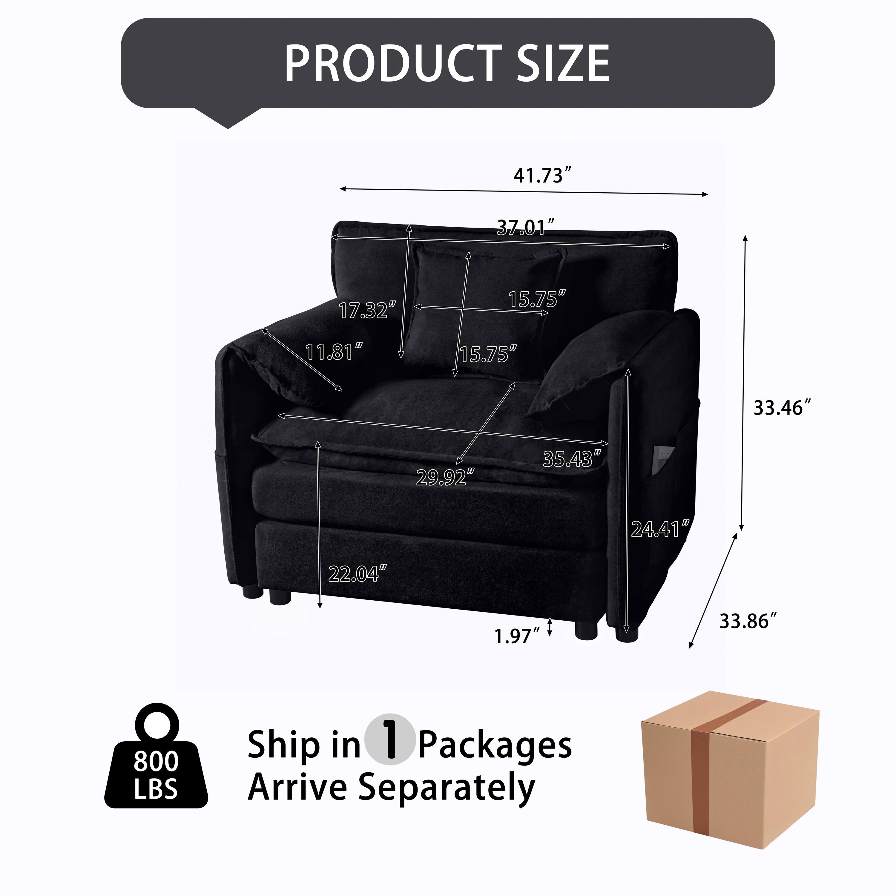 PRODUCT SIZE  
41.73" x 37.01" x 17.32" x 15.75" x 11.81" x 15.75" x 33.46" x 29.92" x 35.43" x 24.41" x 22.04" x 1.97" x 33.86"  
800 LBS  
Ship in 1 Package  
Arrive Separately