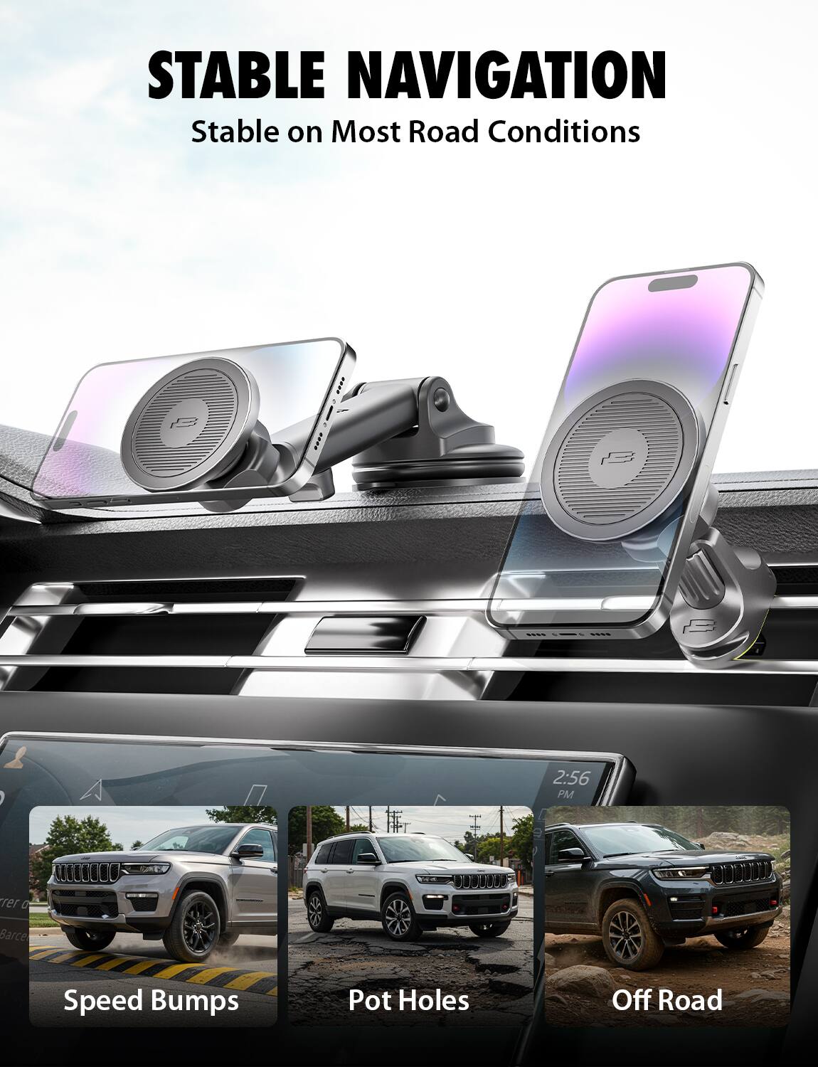 STABLE NAVIGATION  
Stable on Most Road Conditions  

Speed Bumps  
Pot Holes  
Off Road