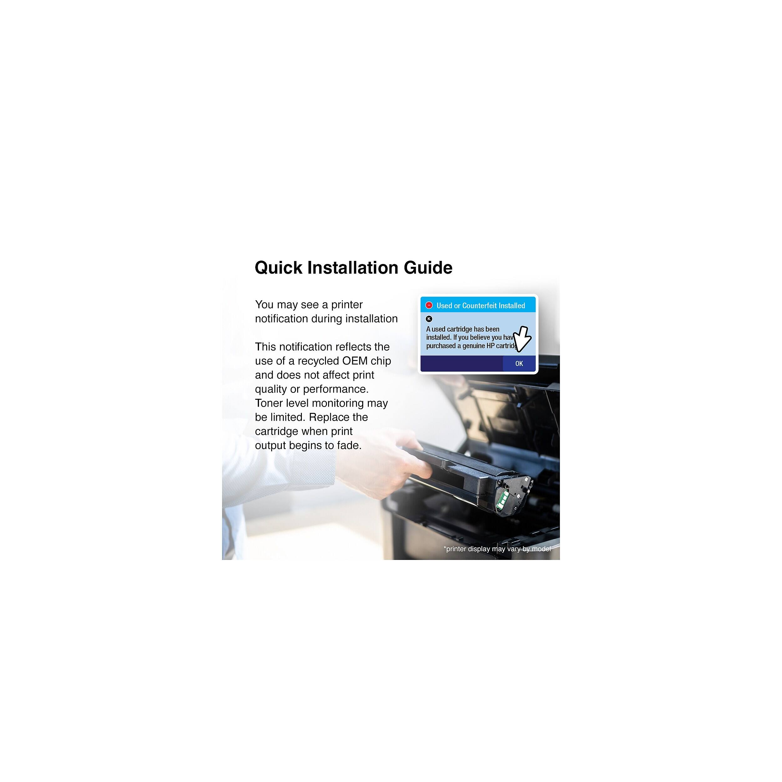 Quick Installation Guide

You may see a printer notification during installation. This notification reflects the use of a recycled OEM chip and does not affect print quality or performance. Toner level monitoring may be limited. Replace the cartridge when print output begins to fade.

Used or Counterfeit Installed
A used cartridge has been installed. If you believe you have purchased a genuine HP cartridge, click OK.

*printer display may vary by model