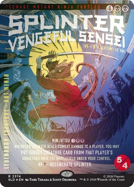 TEENAGE MUTANT NINJA TURTLES  
4  
SPLINTER VENGEFUL SENSEI  
INK-EYES, SERVANT OF ONI  

NINJUTSU  
Whenever Splinter deals combat damage to a player, you may put target creature card from that player's graveyard onto the battlefield under your control.  
1: Regenerate Splinter.  

5/4  

R 2374  
SLD * EN  
Toru Terada & Scott Okumura  
© 2026 Viacom.  
TM & © 2026 Wizards of the Coast